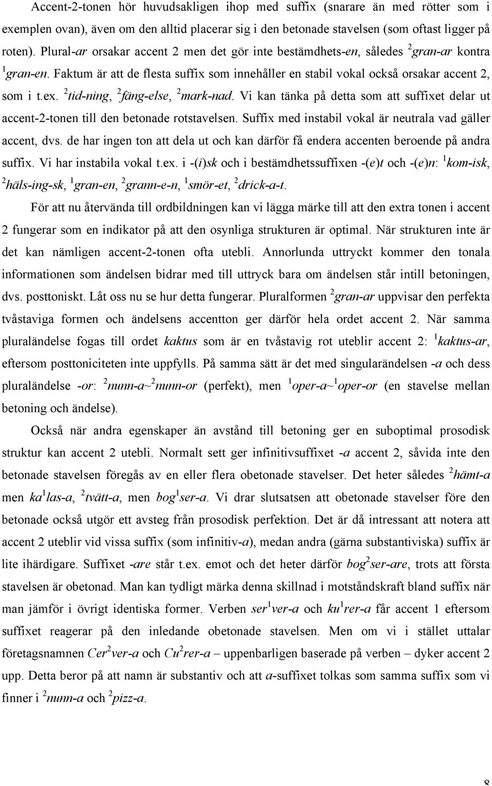 2 tid-ning, 2 fäng-else, 2 mark-nad. Vi kan tänka på detta som att suffixet delar ut accent-2-tonen till den betonade rotstavelsen. Suffix med instabil vokal är neutrala vad gäller accent, dvs.