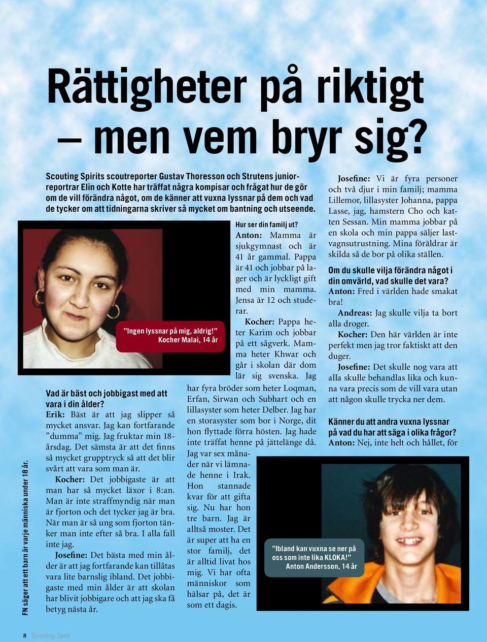 på dem och vad de tycker om att tidningarna skriver så mycket om bantning och utseende. Ingen lyssnar på mig, aldrig! Kocher Malai, 14 år Vad är bäst och jobbigast med att vara i din ålder?