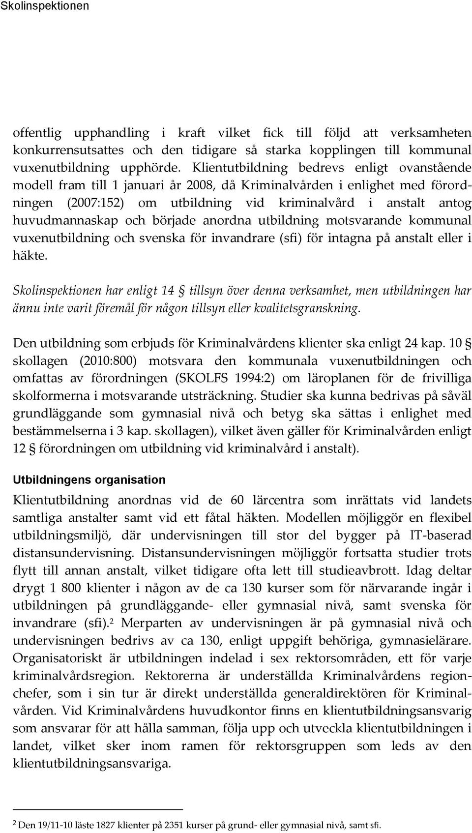 och började anordna utbildning motsvarande kommunal vuxenutbildning och svenska för invandrare (sfi) för intagna på anstalt eller i häkte.