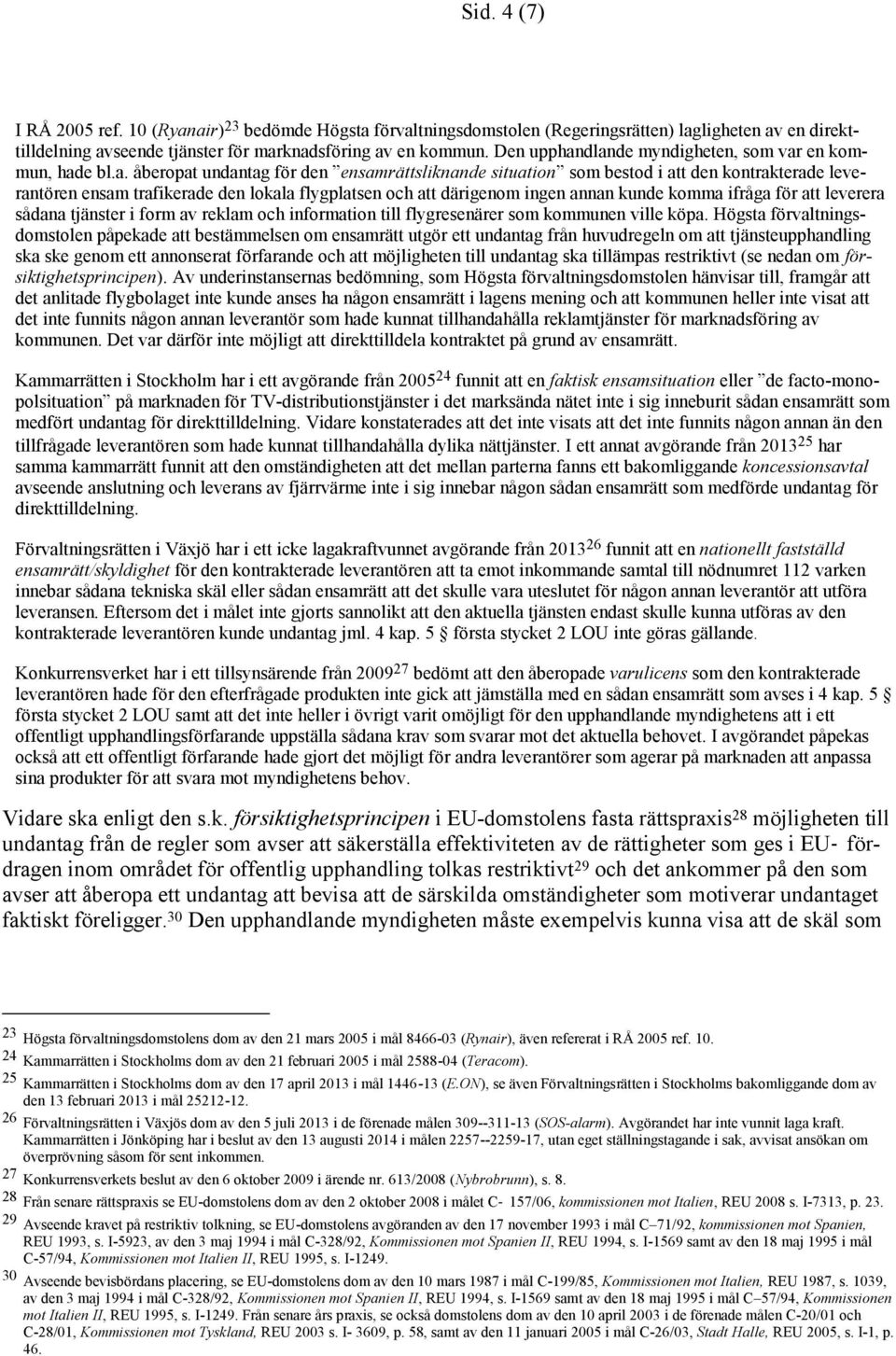 dlande myndigheten, som var en kommun, hade bl.a. åberopat undantag för den ensamrättsliknande situation som bestod i att den kontrakterade leverantören ensam trafikerade den lokala flygplatsen och