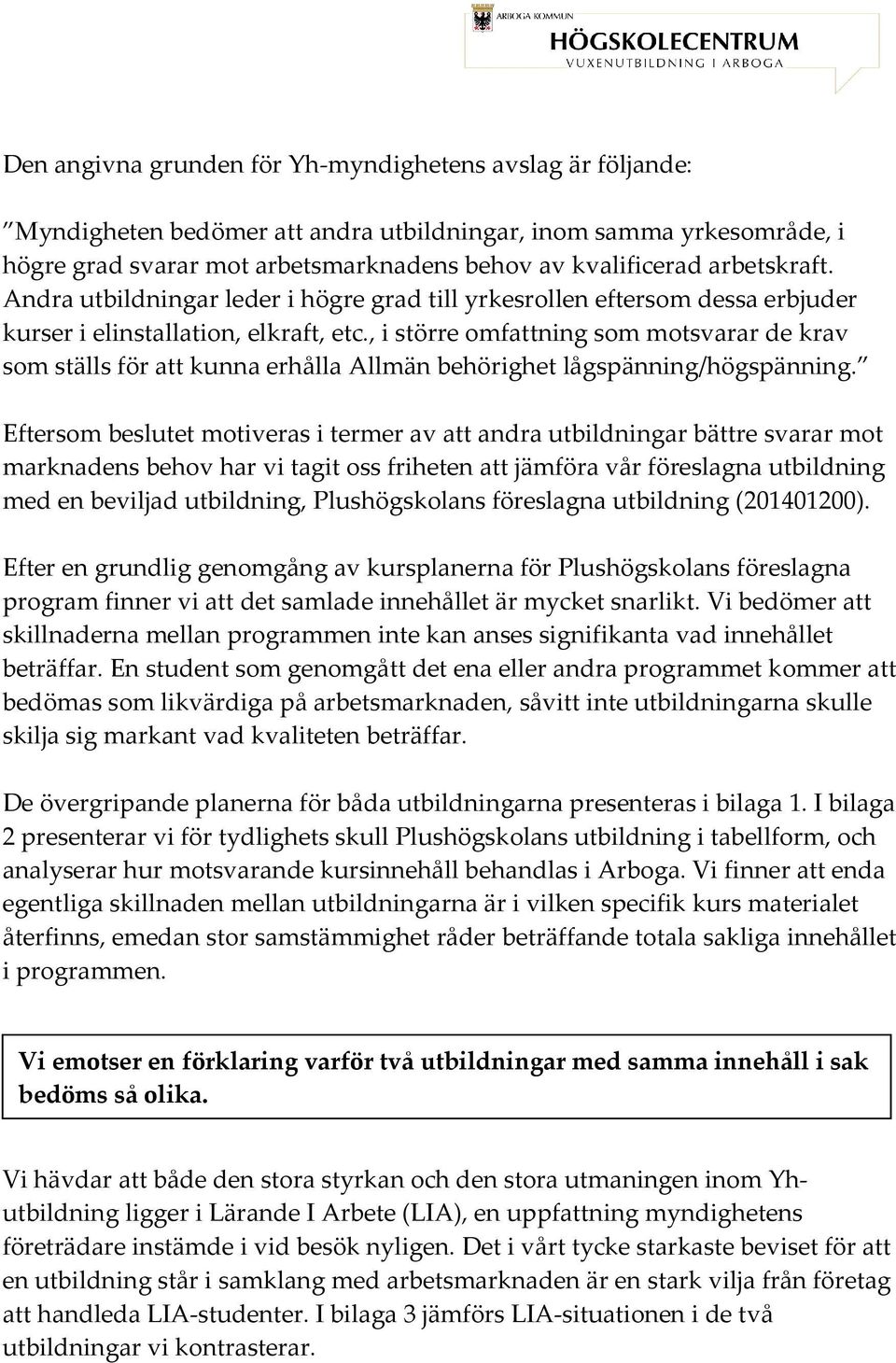 , i större omfattning som motsvarar de krav som ställs för att kunna erhålla Allmän behörighet lågspänning/högspänning.