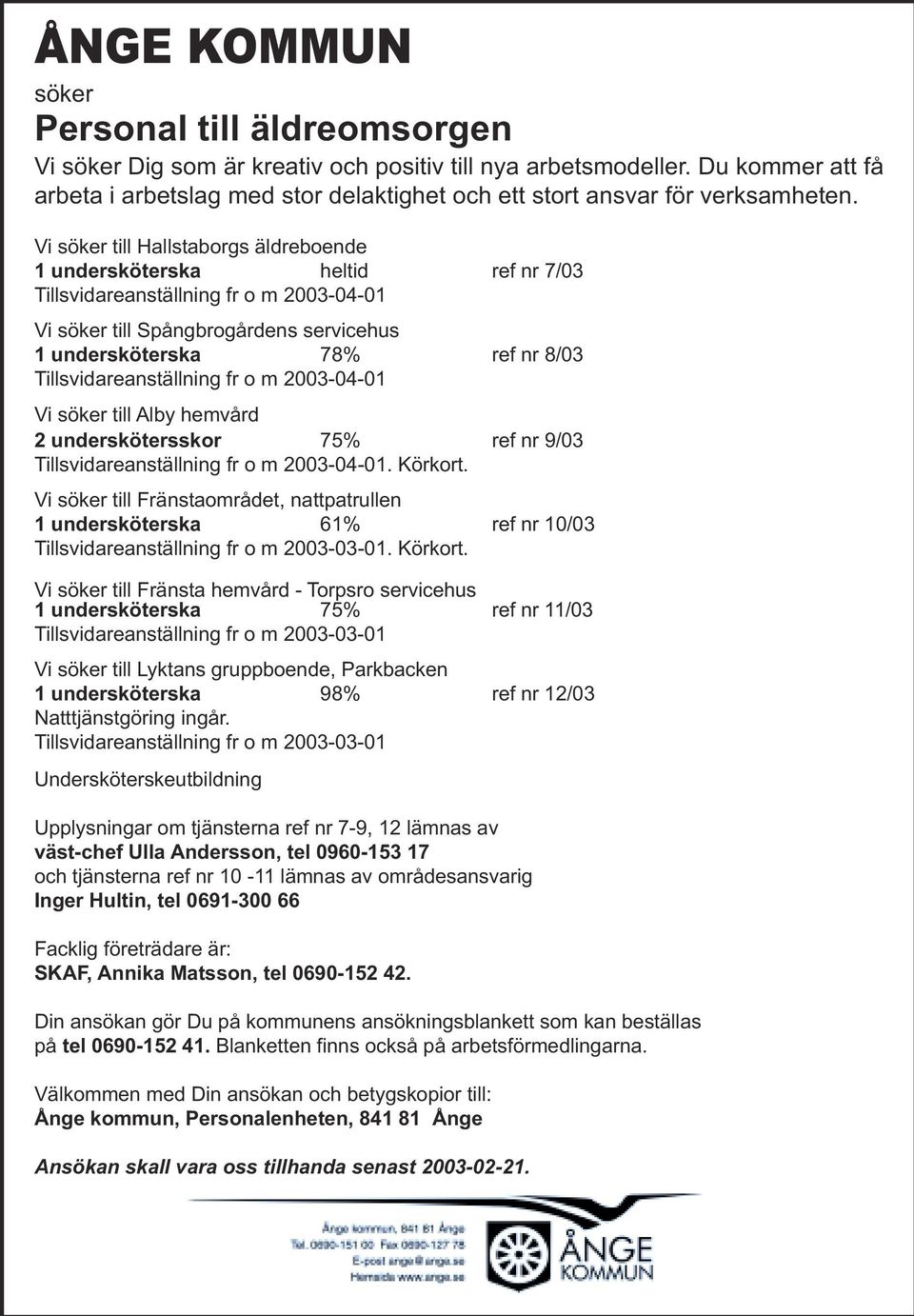 Vi söker till Hallstaborgs äldreboende 1 undersköterska heltid ref nr 7/03 Tillsvidareanställning fr o m 2003-04-01 Vi söker till Spångbrogårdens servicehus 1 undersköterska 78% ref nr 8/03