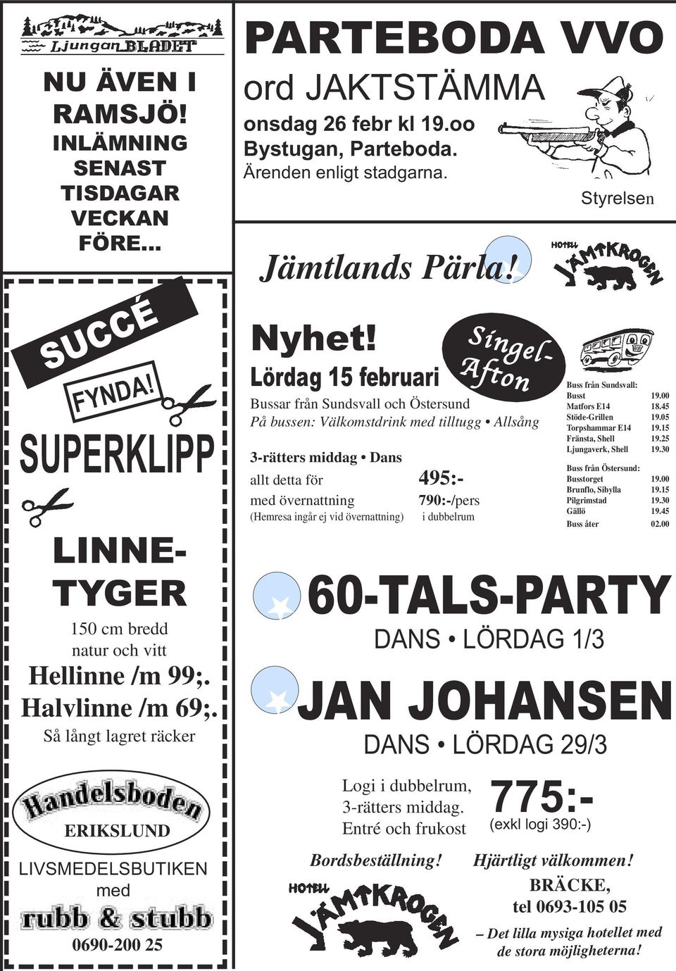 Lördag 15 februari Bussar från Sundsvall och Östersund På bussen: Välkomstdrink med tilltugg Allsång 60-TALS-PARTY DANS LÖRDAG 1/3 JAN JOHANSEN DANS LÖRDAG 29/3 Logi i dubbelrum, 3-rätters middag.