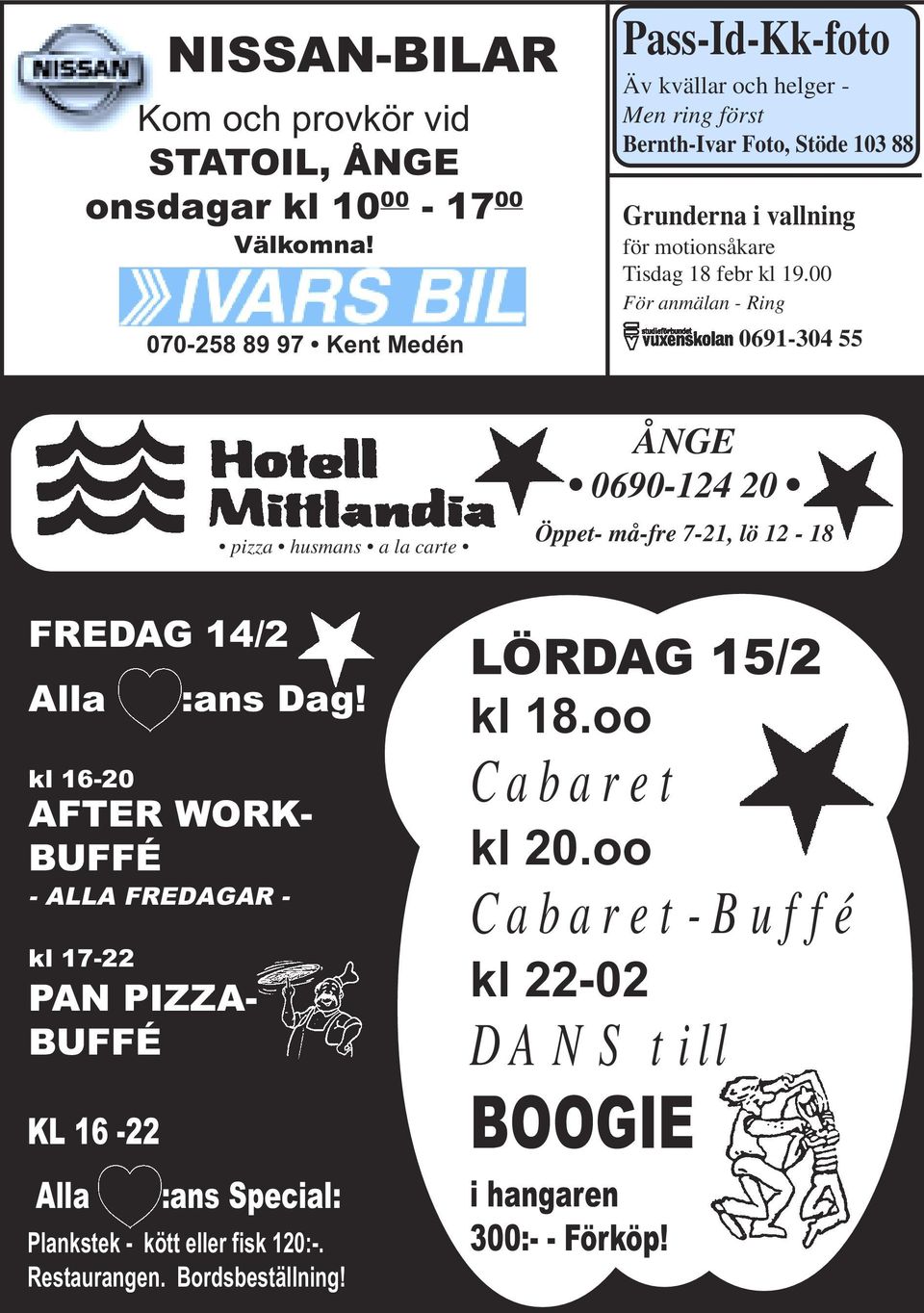 kl 19.00 För anmälan - Ring 0691-304 55 pizza husmans a la carte ÅNGE 0690-124 20 Öppet- må-fre 7-21, lö 12-18 FREDAG 14/2 Alla :ans Dag!