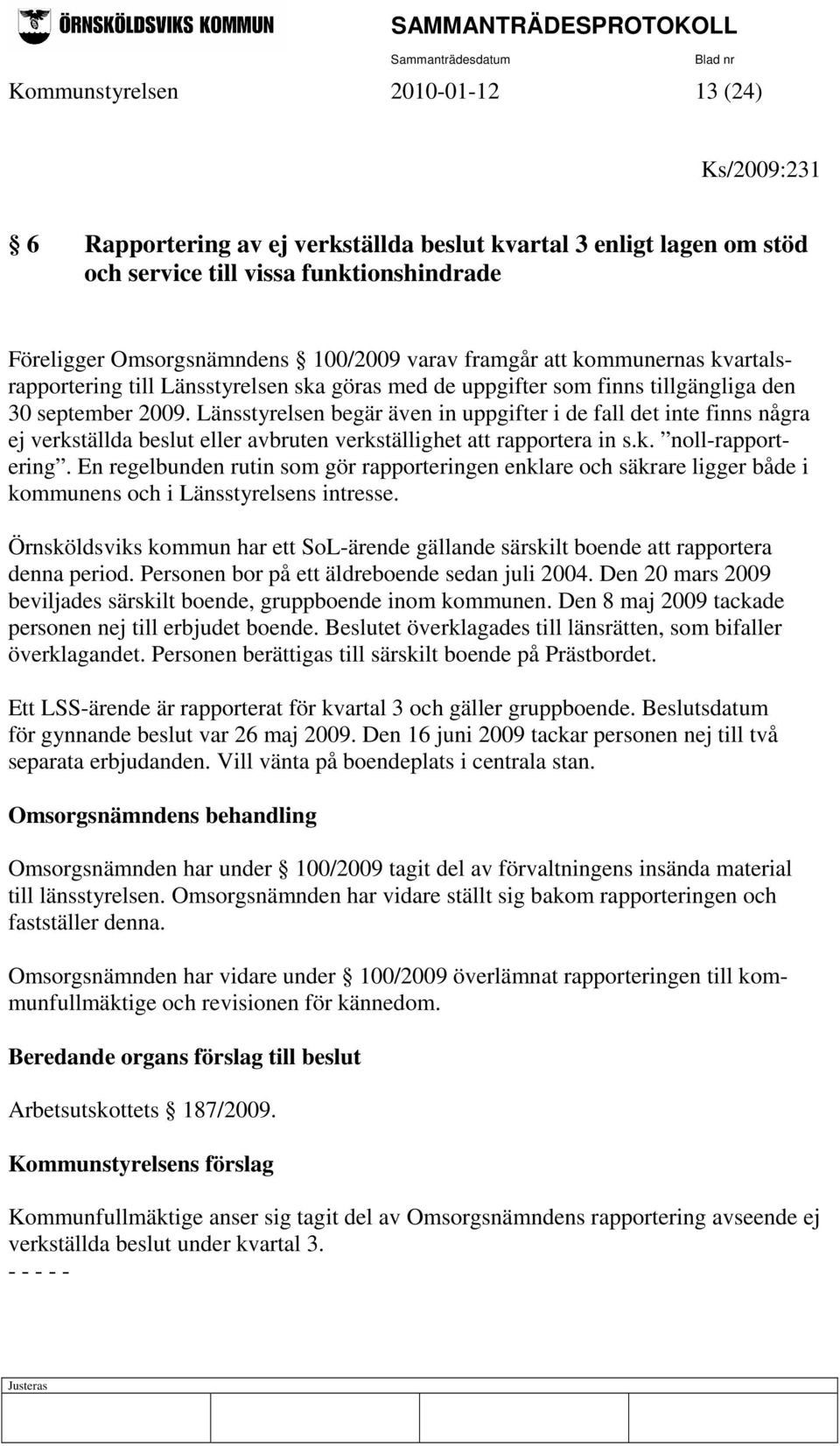 Länsstyrelsen begär även in uppgifter i de fall det inte finns några ej verkställda beslut eller avbruten verkställighet att rapportera in s.k. noll-rapportering.