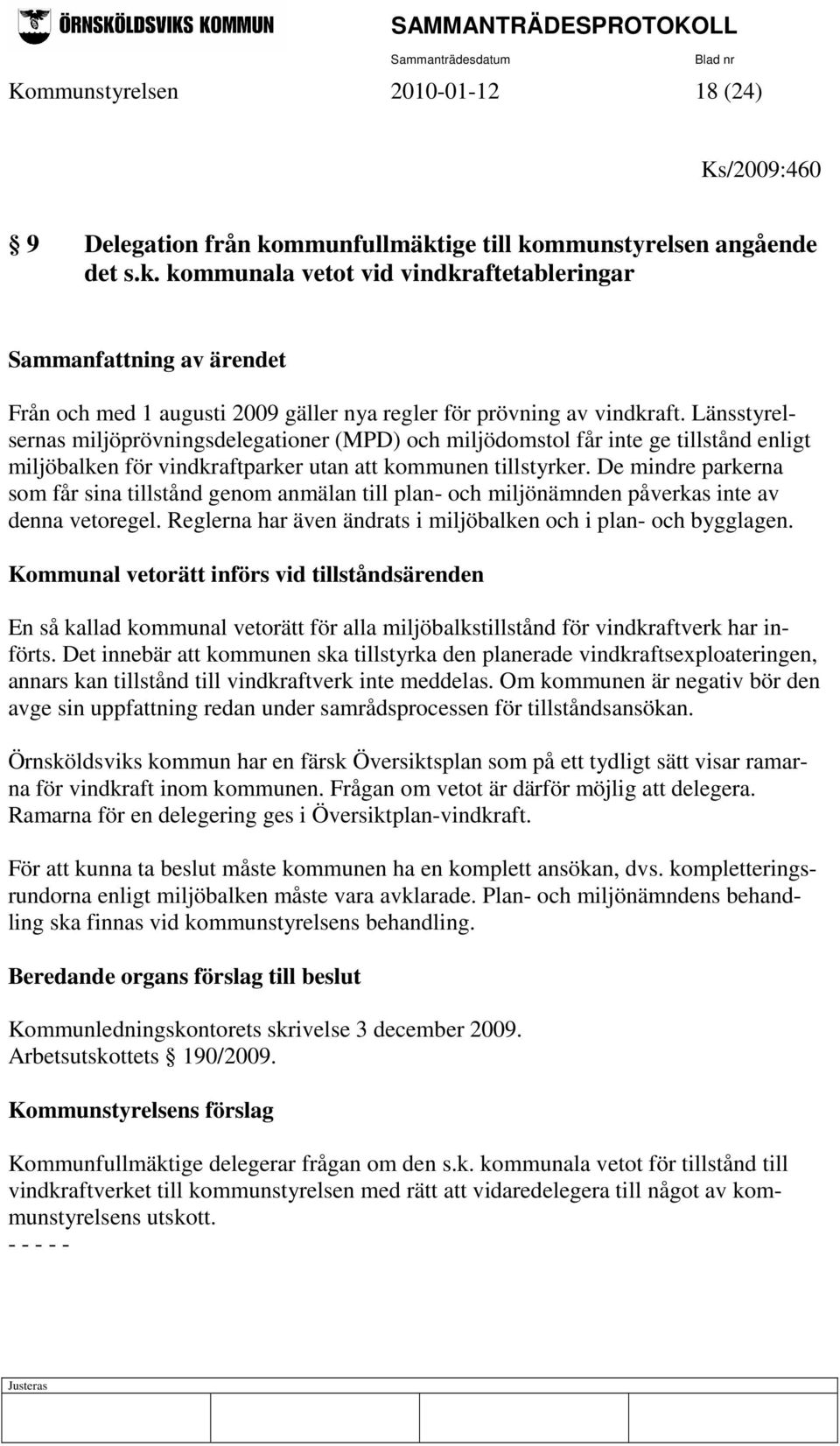 Länsstyrelsernas miljöprövningsdelegationer (MPD) och miljödomstol får inte ge tillstånd enligt miljöbalken för vindkraftparker utan att kommunen tillstyrker.