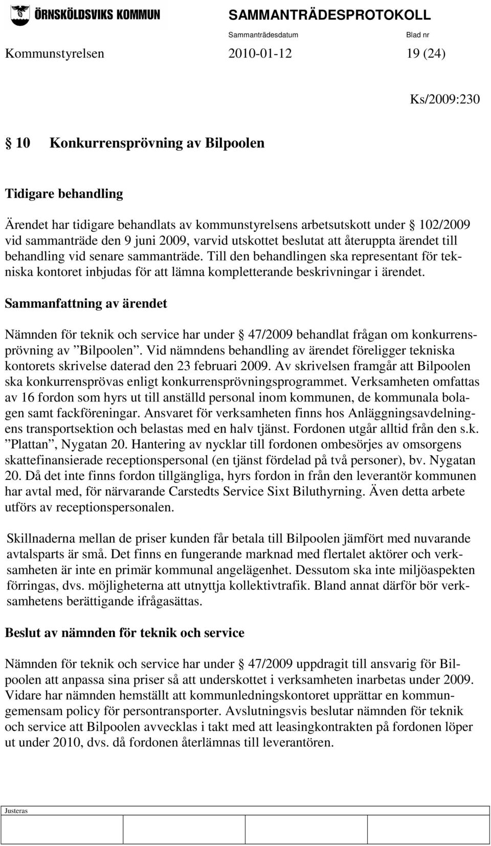 Till den behandlingen ska representant för tekniska kontoret inbjudas för att lämna kompletterande beskrivningar i ärendet.