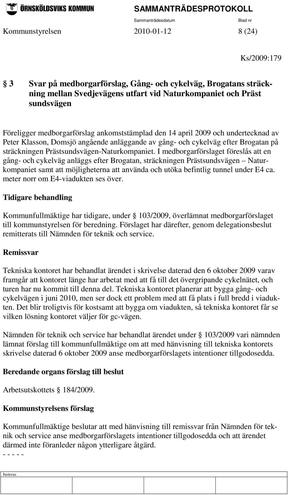 I medborgarförslaget föreslås att en gång- och cykelväg anläggs efter Brogatan, sträckningen Prästsundsvägen Naturkompaniet samt att möjligheterna att använda och utöka befintlig tunnel under E4 ca.