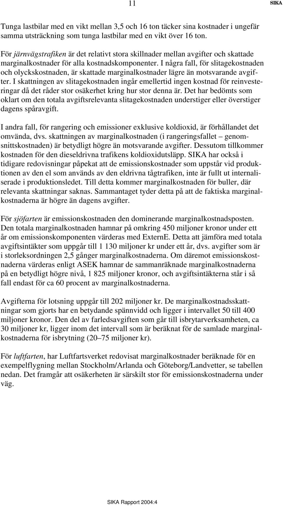 I några fall, för slitagekostnaden och olyckskostnaden, är skattade marginalkostnader lägre än motsvarande avgifter.