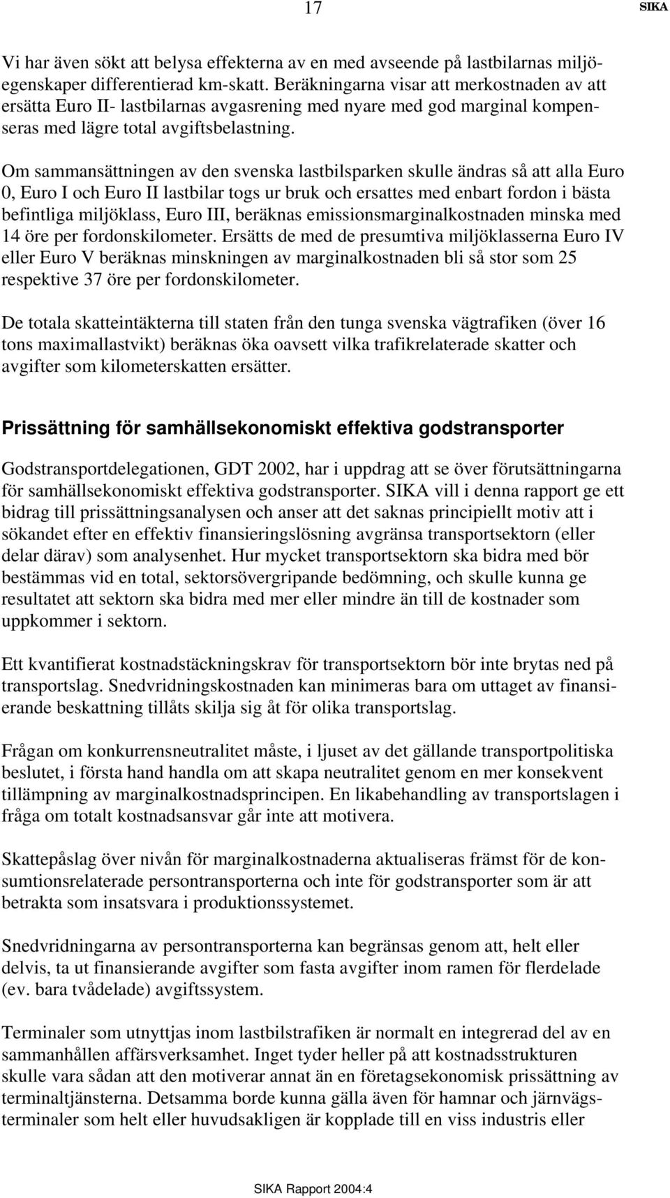 Om sammansättningen av den svenska lastbilsparken skulle ändras så att alla Euro 0, Euro I och Euro II lastbilar togs ur bruk och ersattes med enbart fordon i bästa befintliga miljöklass, Euro III,