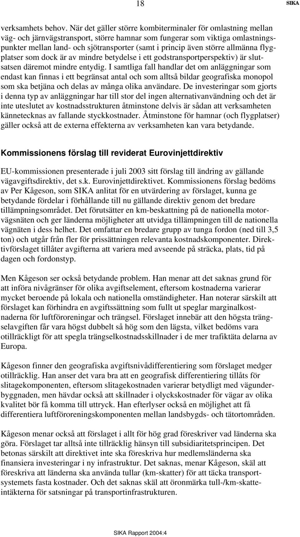 större allmänna flygplatser som dock är av mindre betydelse i ett godstransportperspektiv) är slutsatsen däremot mindre entydig.