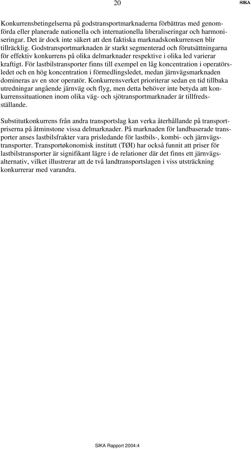 Godstransportmarknaden är starkt segmenterad och förutsättningarna för effektiv konkurrens på olika delmarknader respektive i olika led varierar kraftigt.