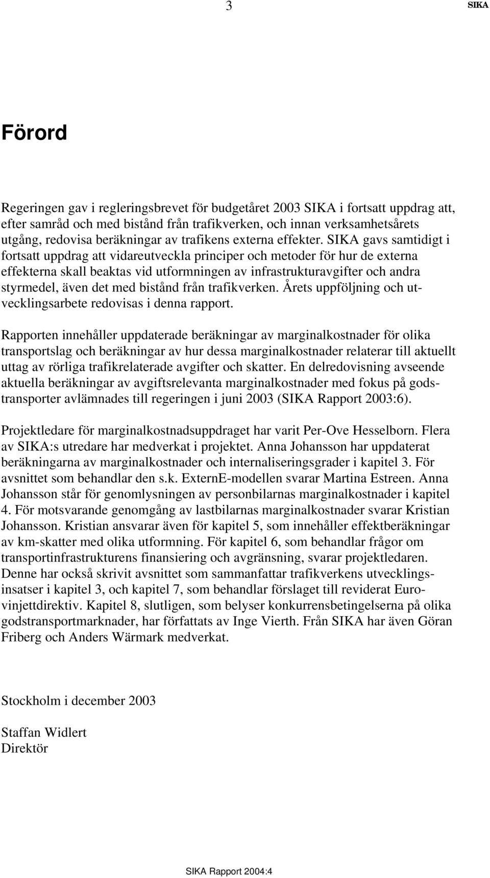 gavs samtidigt i fortsatt uppdrag att vidareutveckla principer och metoder för hur de externa effekterna skall beaktas vid utformningen av infrastrukturavgifter och andra styrmedel, även det med