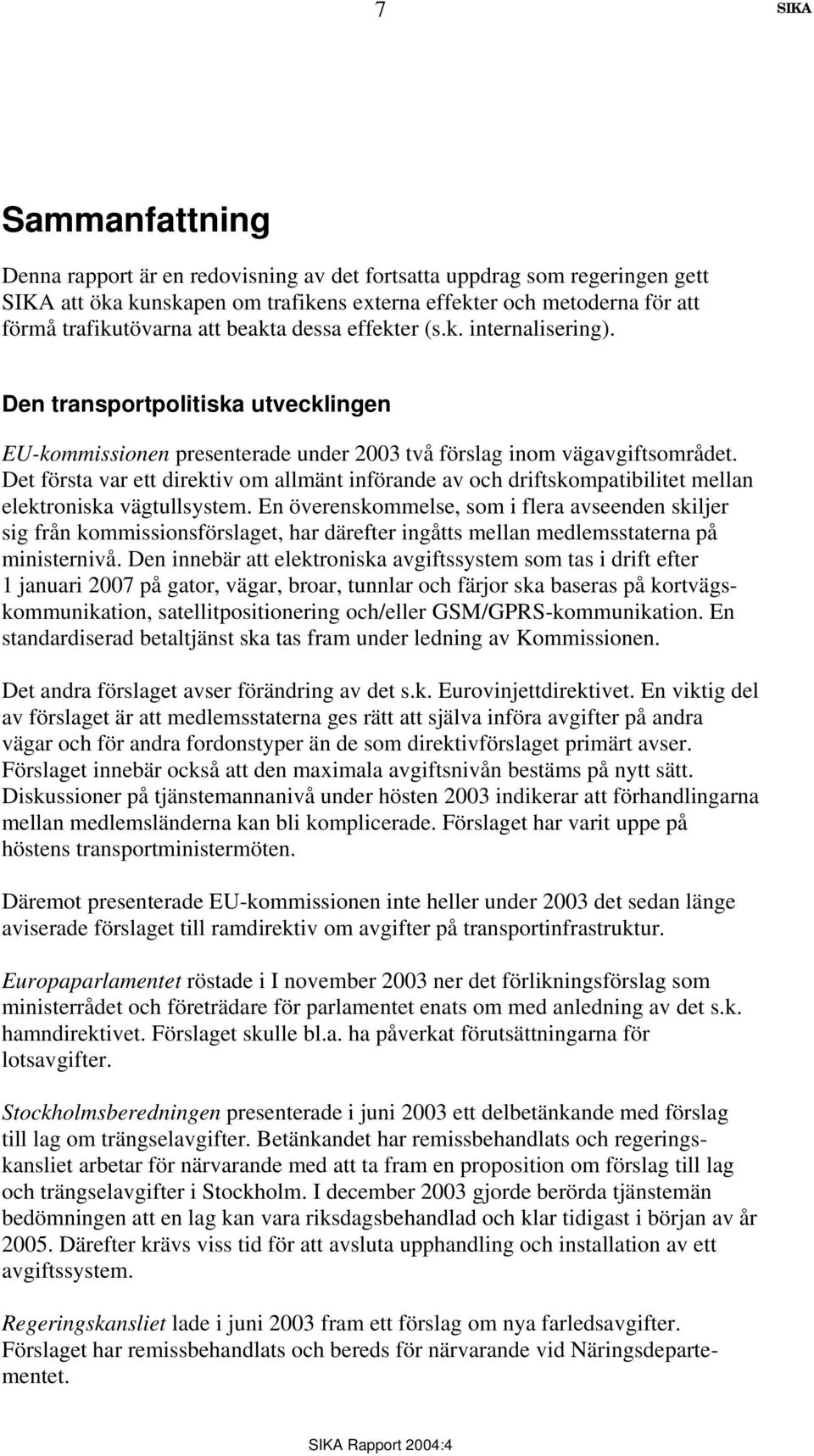 Det första var ett direktiv om allmänt införande av och driftskompatibilitet mellan elektroniska vägtullsystem.