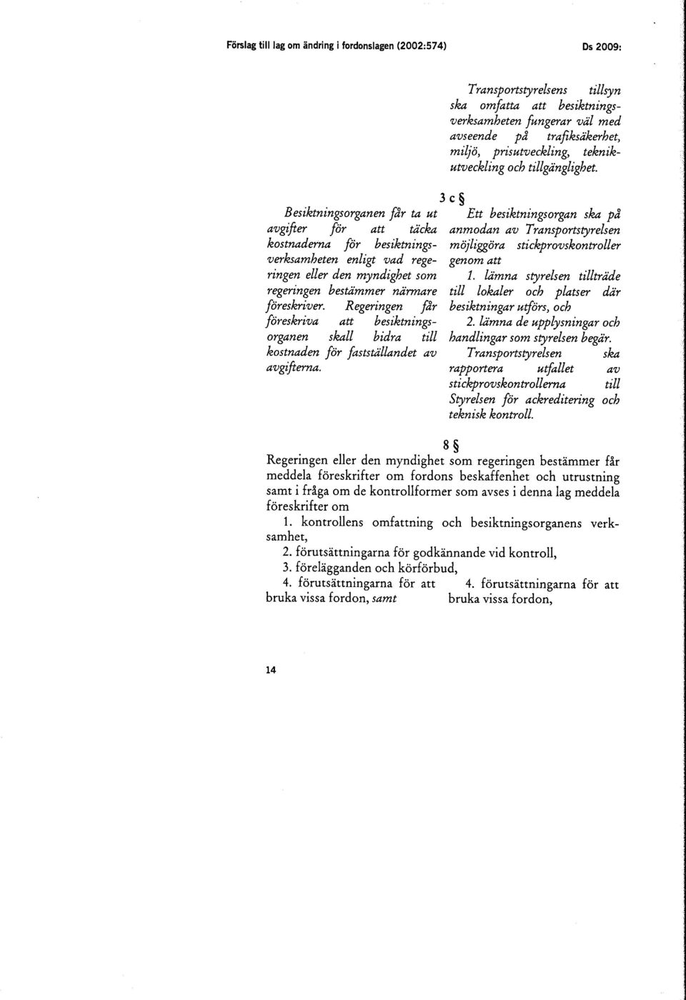 rege- genom att ringen eller den myndighet som 1. lämna styrelsen tillträde regeringen bestämmer närmare till lokaler och platser där föreskriver.