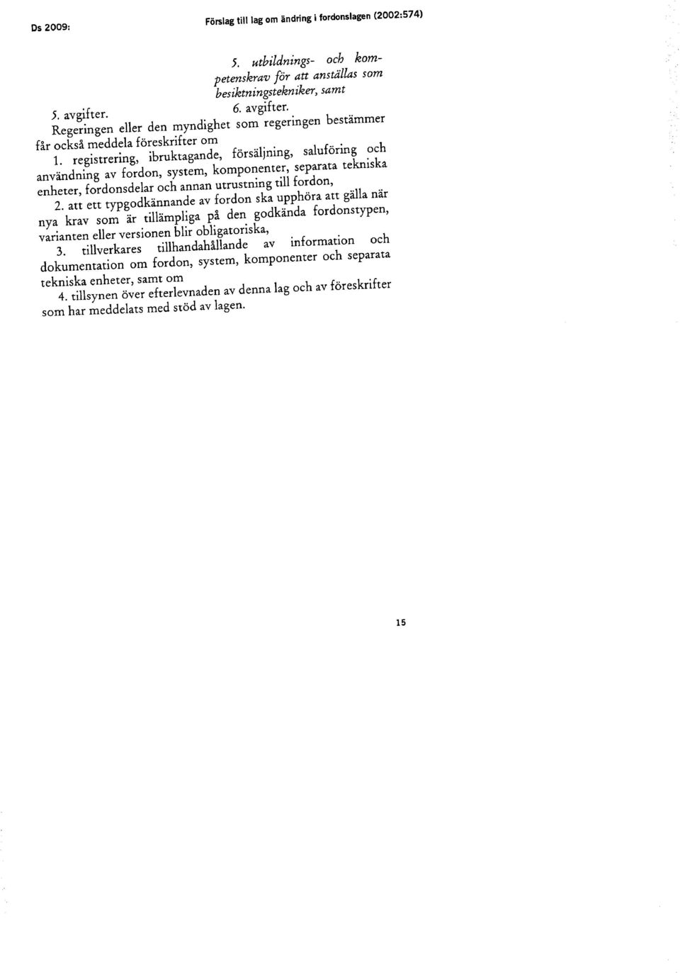 att ett typgodkännande av fordon ska upphöra att gälla när nya krav som är tillämpliga på den godkända fordonstypen, varianten eller versionen blir obligatoriska, 3.