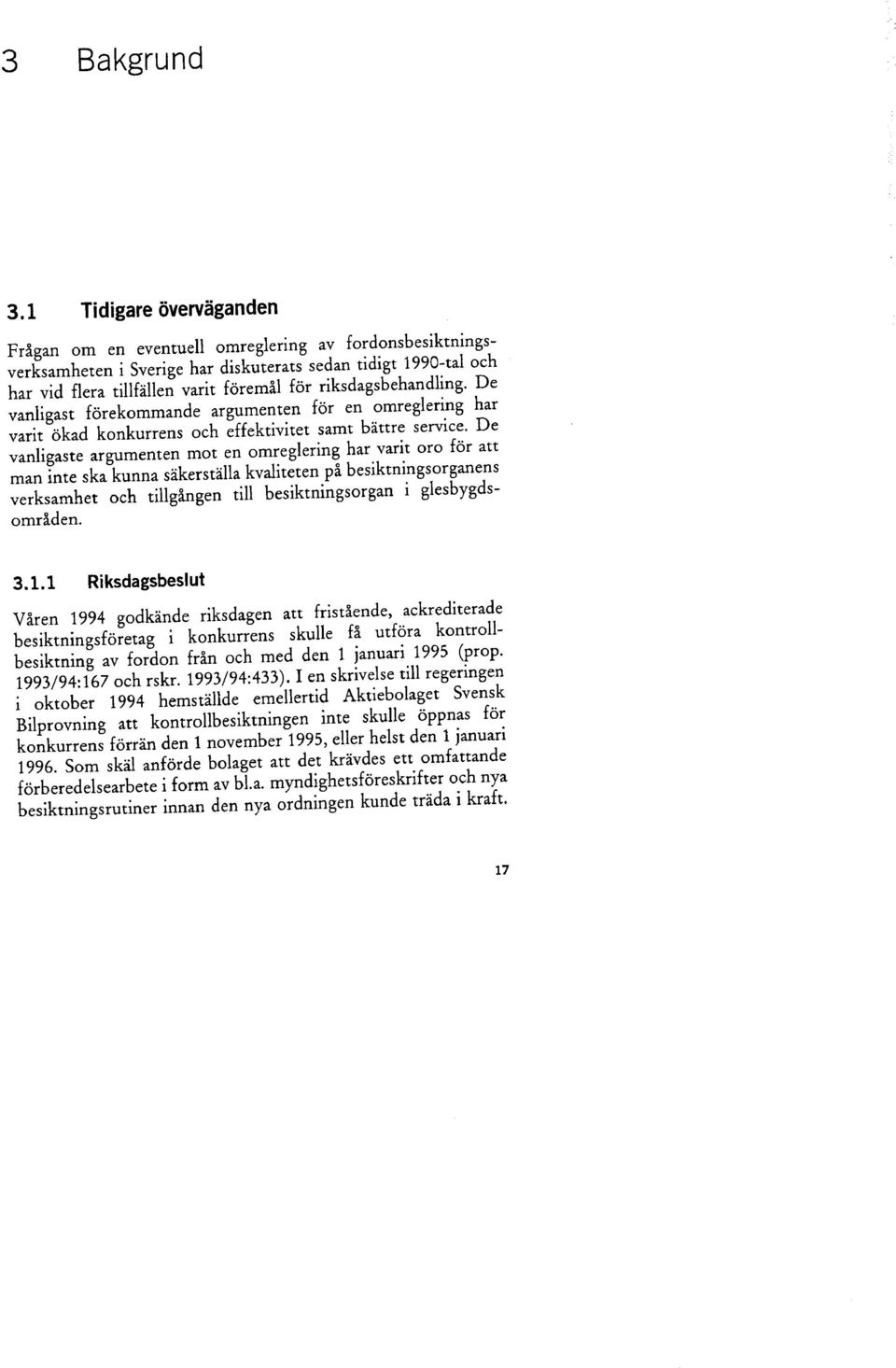 De vanligaste argumenten mot en omreglering har varit oro för att man inte ska kunna säkerställa kvaliteten på besiktnings organens verksamhet och tillgången till besiktningsorgan i glesbygdsområden.