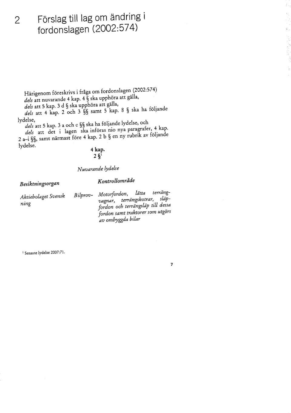 3 a och c ska ha följande lydelse, och dels att det i lagen ska införas nio nya paragrafer, 4 kap. 2 a-i, samt närmast före 4 kap.