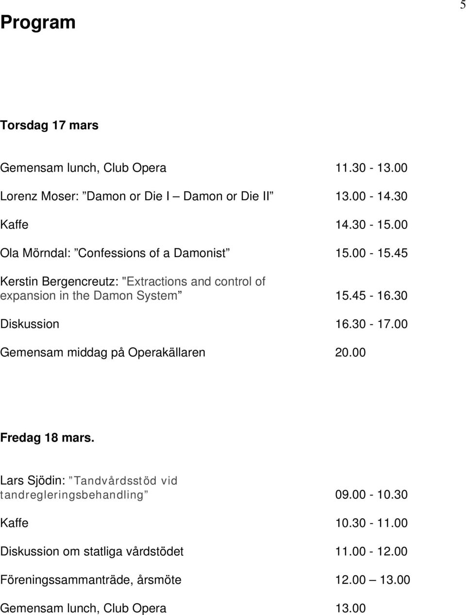 45-16.30 Diskussion 16.30-17.00 Gemensam middag på Operakällaren 20.00 Fredag 18 mars.