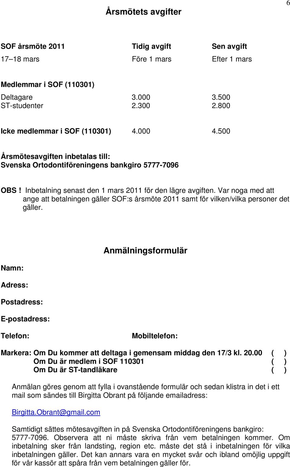 Var noga med att ange att betalningen gäller SOF:s årsmöte 2011 samt för vilken/vilka personer det gäller.