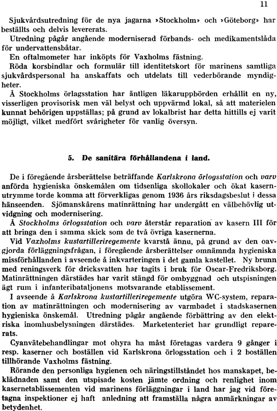 Å Stockholms örlagsstation har äntligen läkaruppbörden erhållit en ny, visserligen provisorisk men väl belyst och uppvärmd lokal, så att materielen kunnat behörigen uppställas; på grund av lokalbrist