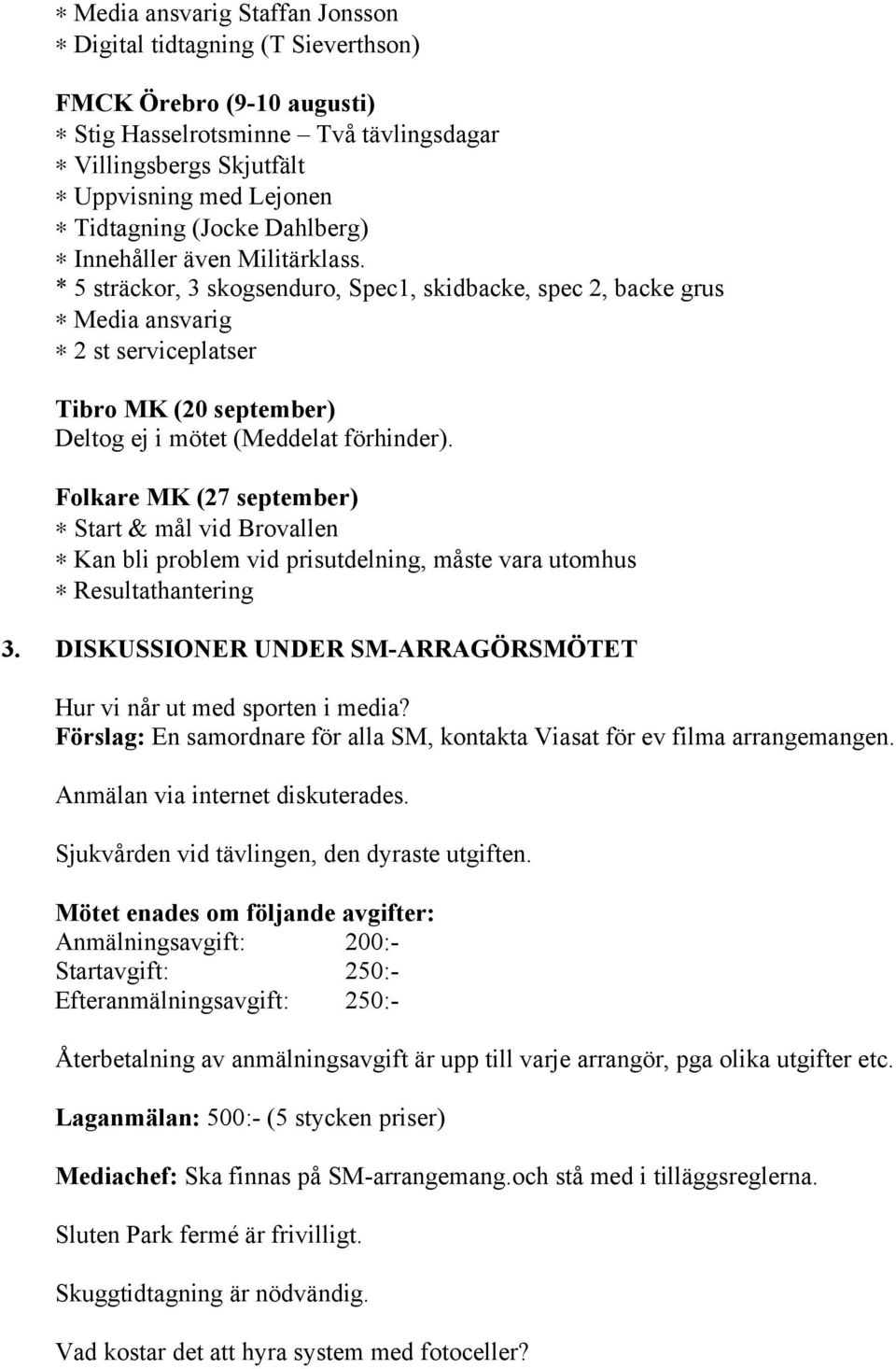 * 5 sträckor, 3 skogsenduro, Spec1, skidbacke, spec 2, backe grus Media ansvarig 2 st serviceplatser Tibro MK (20 september) Deltog ej i mötet (Meddelat förhinder).