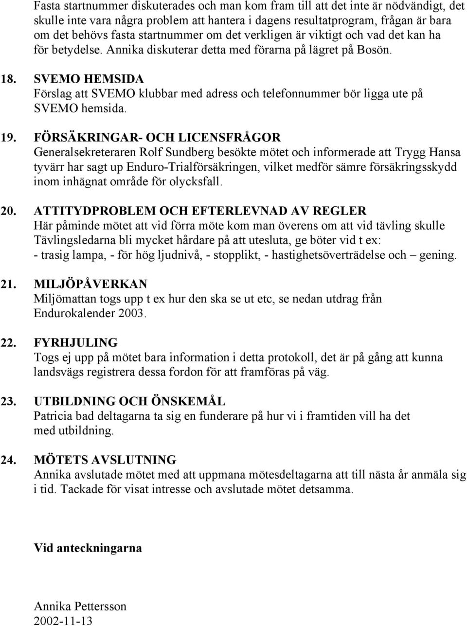 SVEMO HEMSIDA Förslag att SVEMO klubbar med adress och telefonnummer bör ligga ute på SVEMO hemsida. 19.