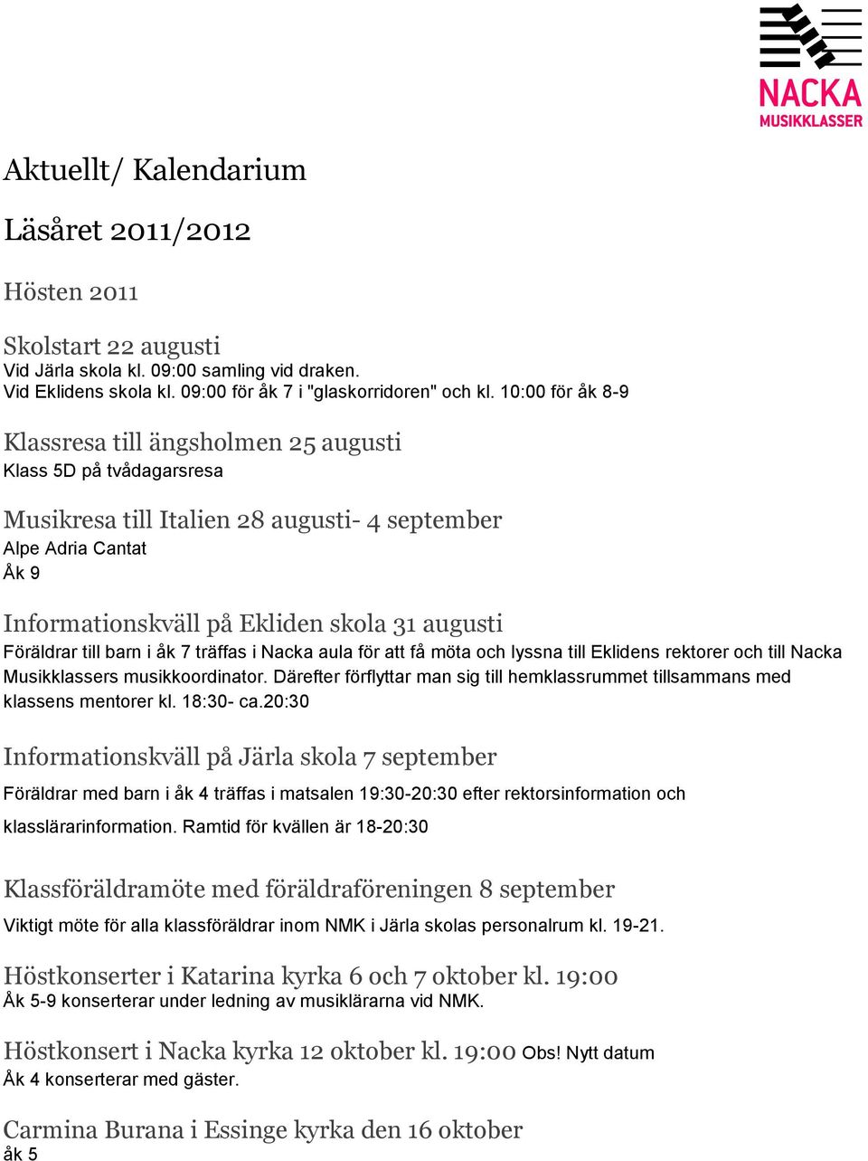 Föräldrar till barn i åk 7 träffas i Nacka aula för att få möta och lyssna till Eklidens rektorer och till Nacka Musikklassers musikkoordinator.