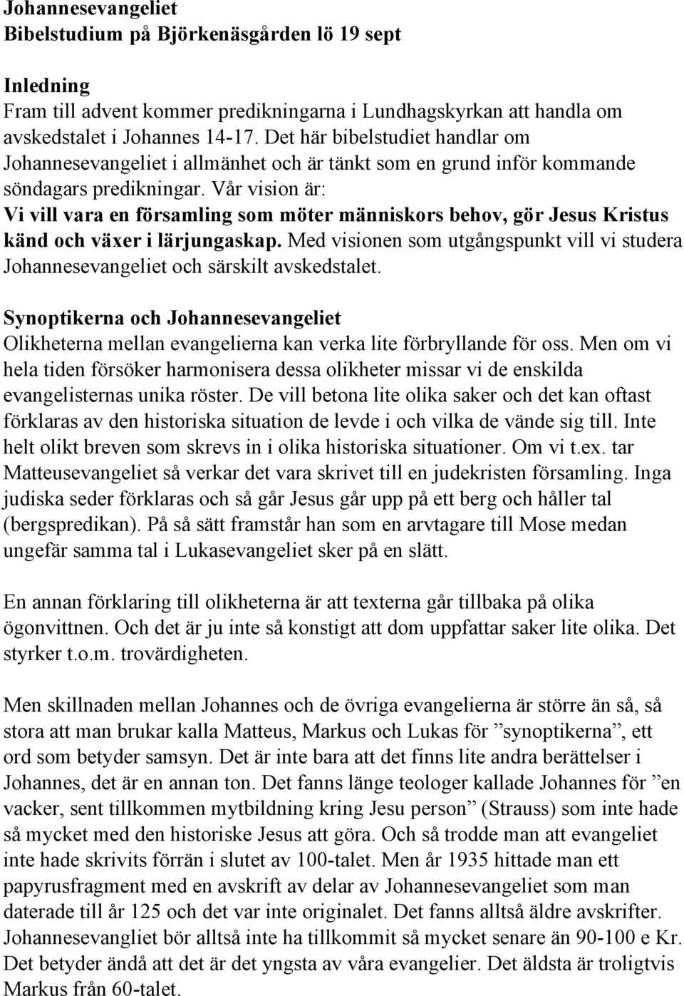 Vår vision är: Vi vill vara en församling som möter människors behov, gör Jesus Kristus känd och växer i lärjungaskap.