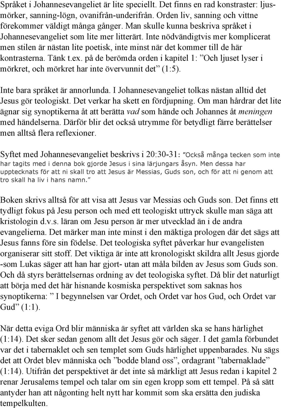 Tänk t.ex. på de berömda orden i kapitel 1: Och ljuset lyser i mörkret, och mörkret har inte övervunnit det (1:5). Inte bara språket är annorlunda.