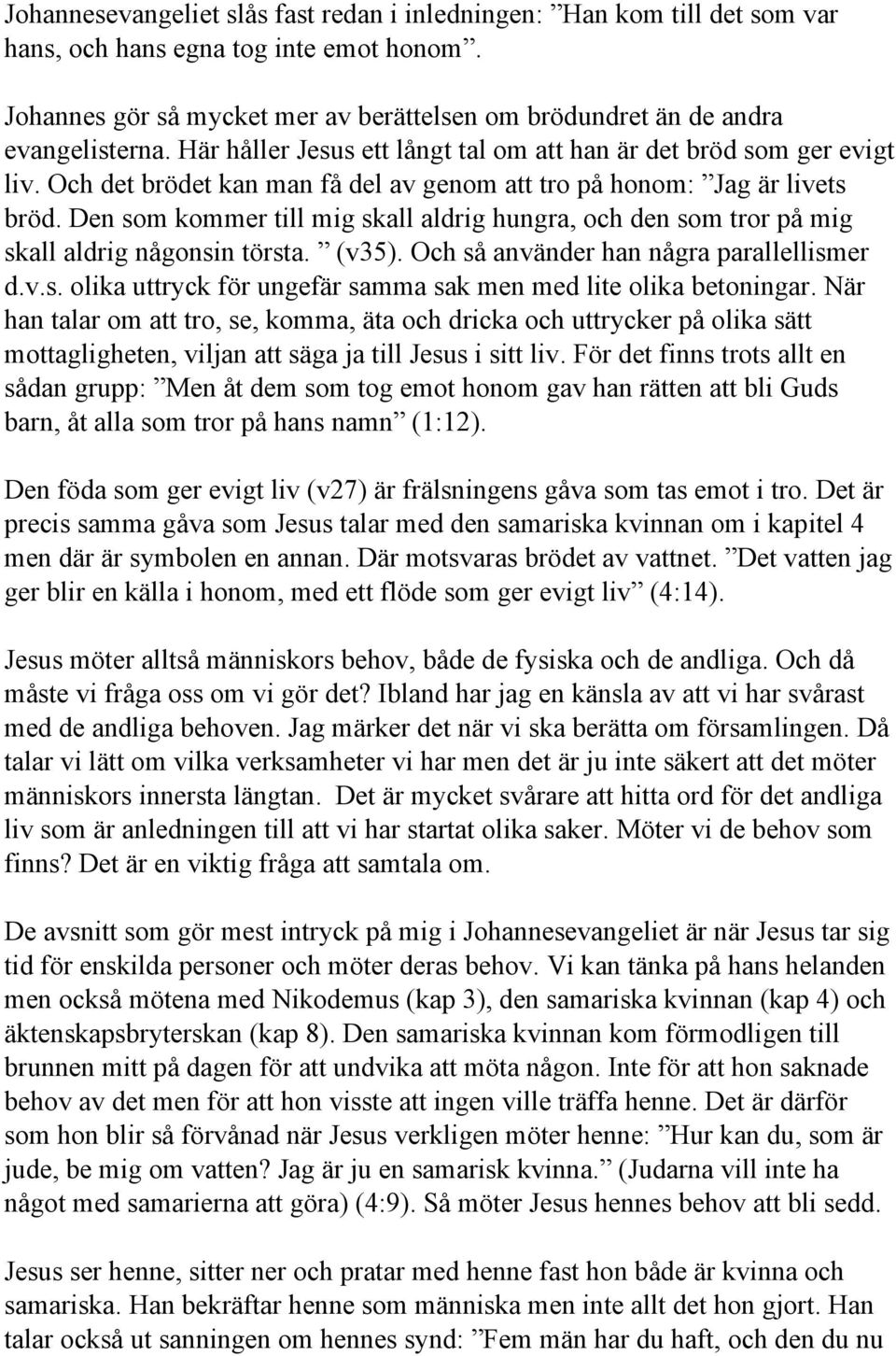 Den som kommer till mig skall aldrig hungra, och den som tror på mig skall aldrig någonsin törsta. (v35). Och så använder han några parallellismer d.v.s. olika uttryck för ungefär samma sak men med lite olika betoningar.