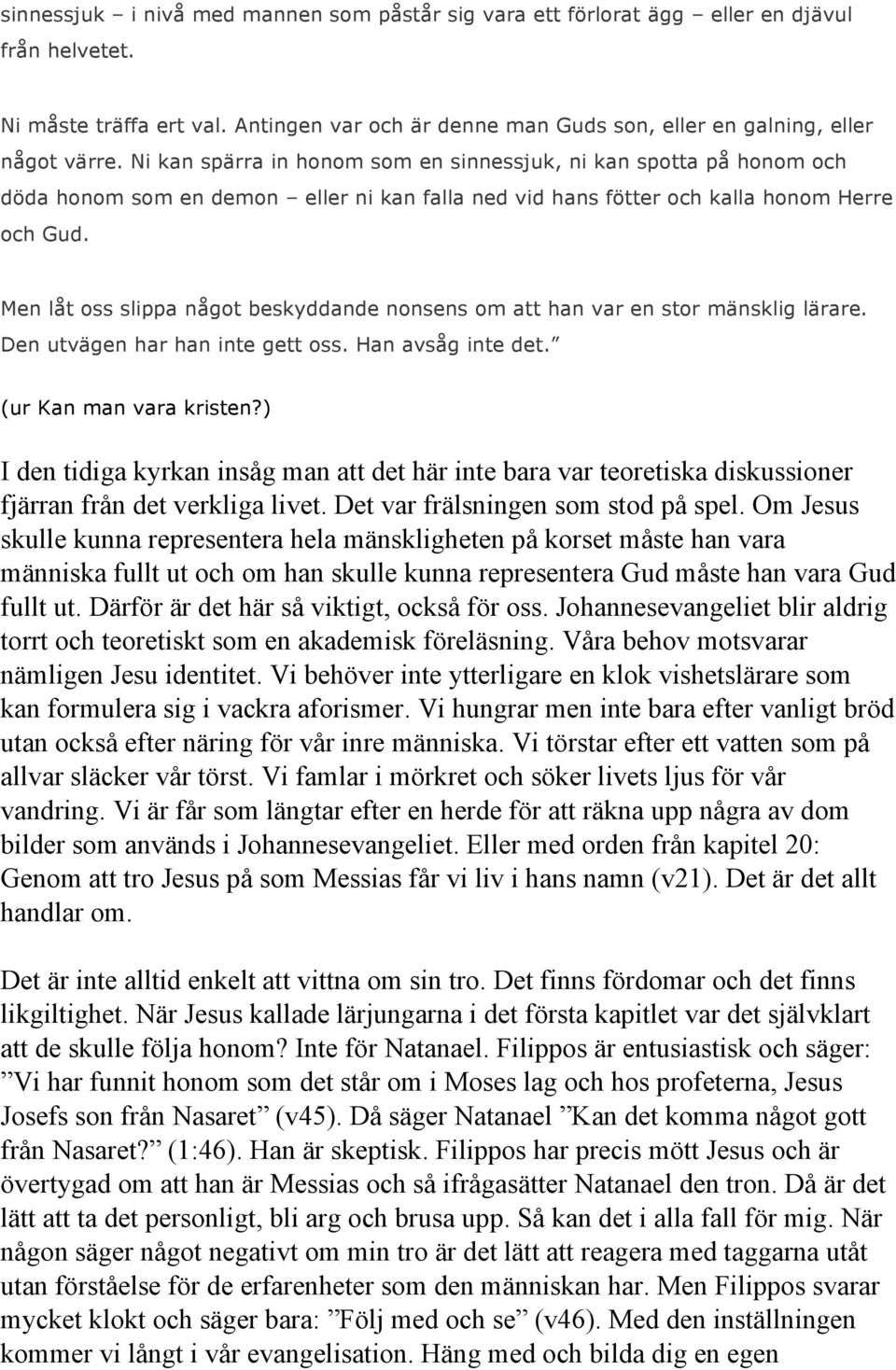 Men låt oss slippa något beskyddande nonsens om att han var en stor mänsklig lärare. Den utvägen har han inte gett oss. Han avsåg inte det. (ur Kan man vara kristen?