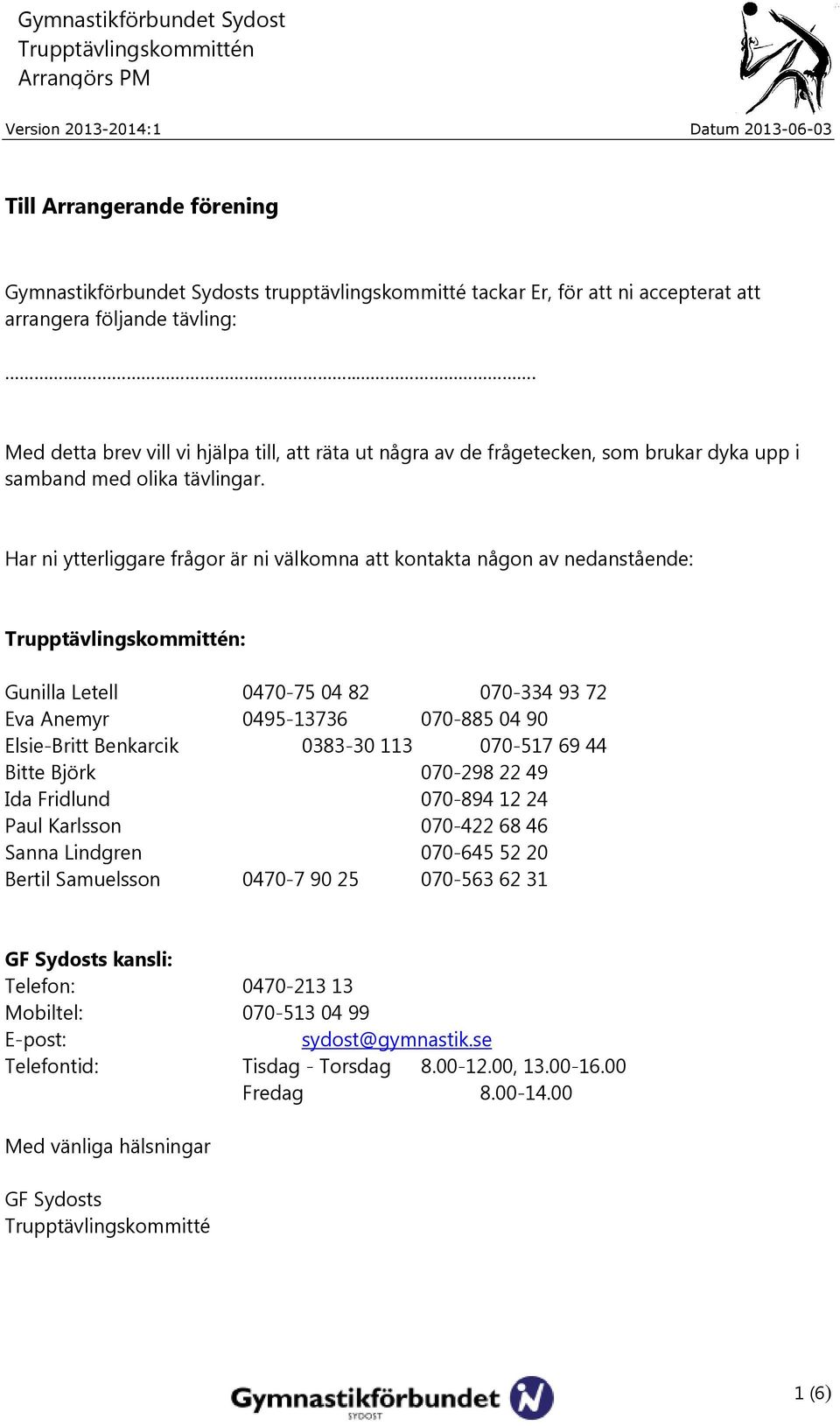 Har ni ytterliggare frågor är ni välkomna att kontakta någon av nedanstående: : Gunilla Letell 0470-75 04 82 070-334 93 72 Eva Anemyr 0495-13736 070-885 04 90 Elsie-Britt Benkarcik 0383-30 113