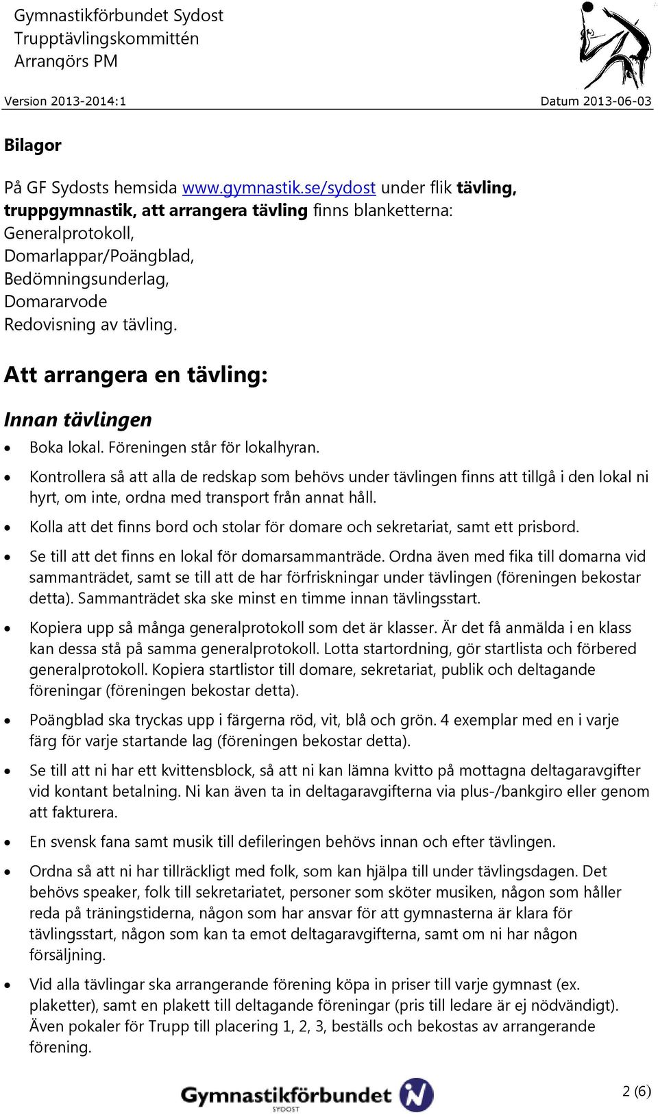 Att arrangera en tävling: Innan tävlingen Boka lokal. Föreningen står för lokalhyran.