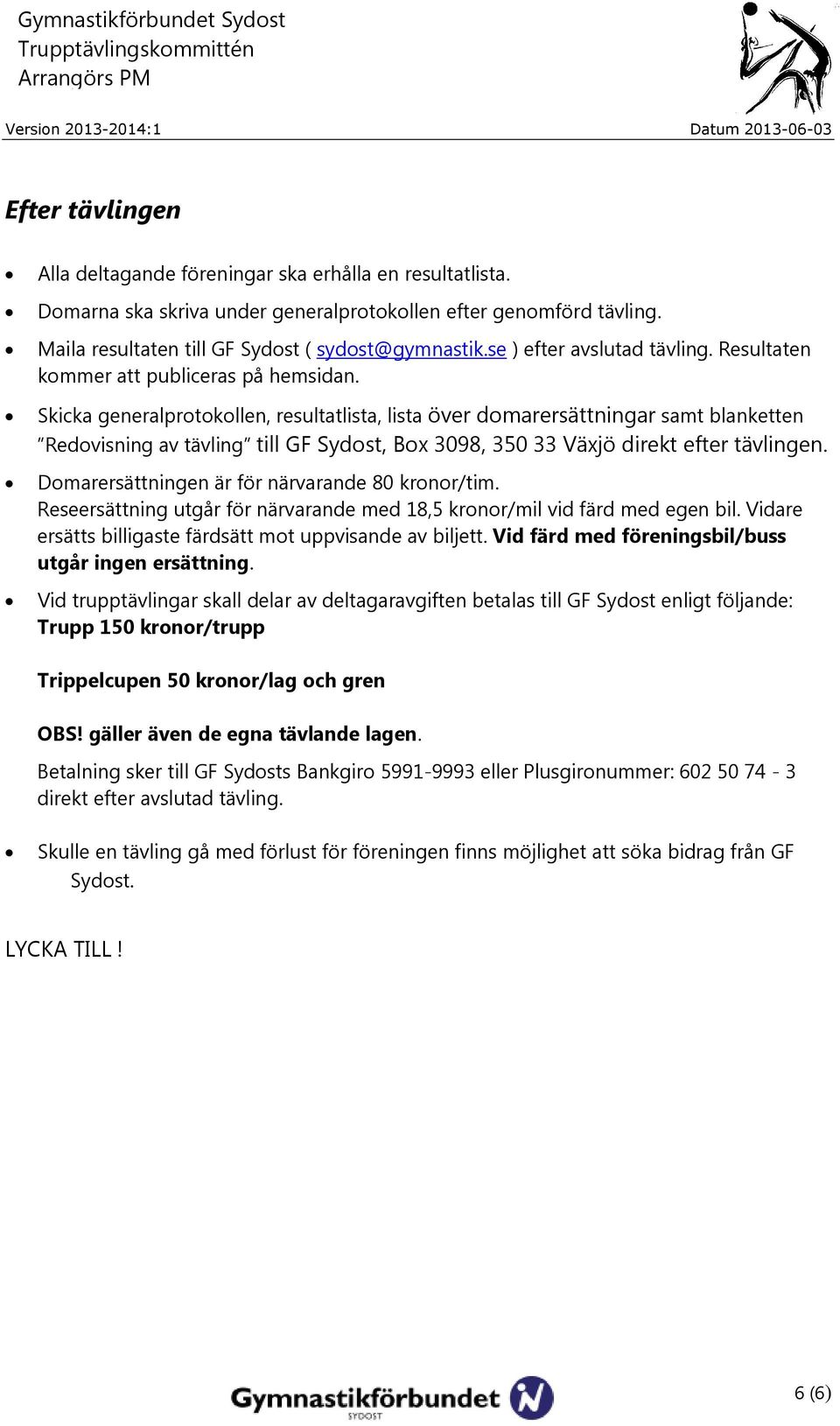 Skicka generalprotokollen, resultatlista, lista över domarersättningar samt blanketten Redovisning av tävling till GF Sydost, Box 3098, 350 33 Växjö direkt efter tävlingen.