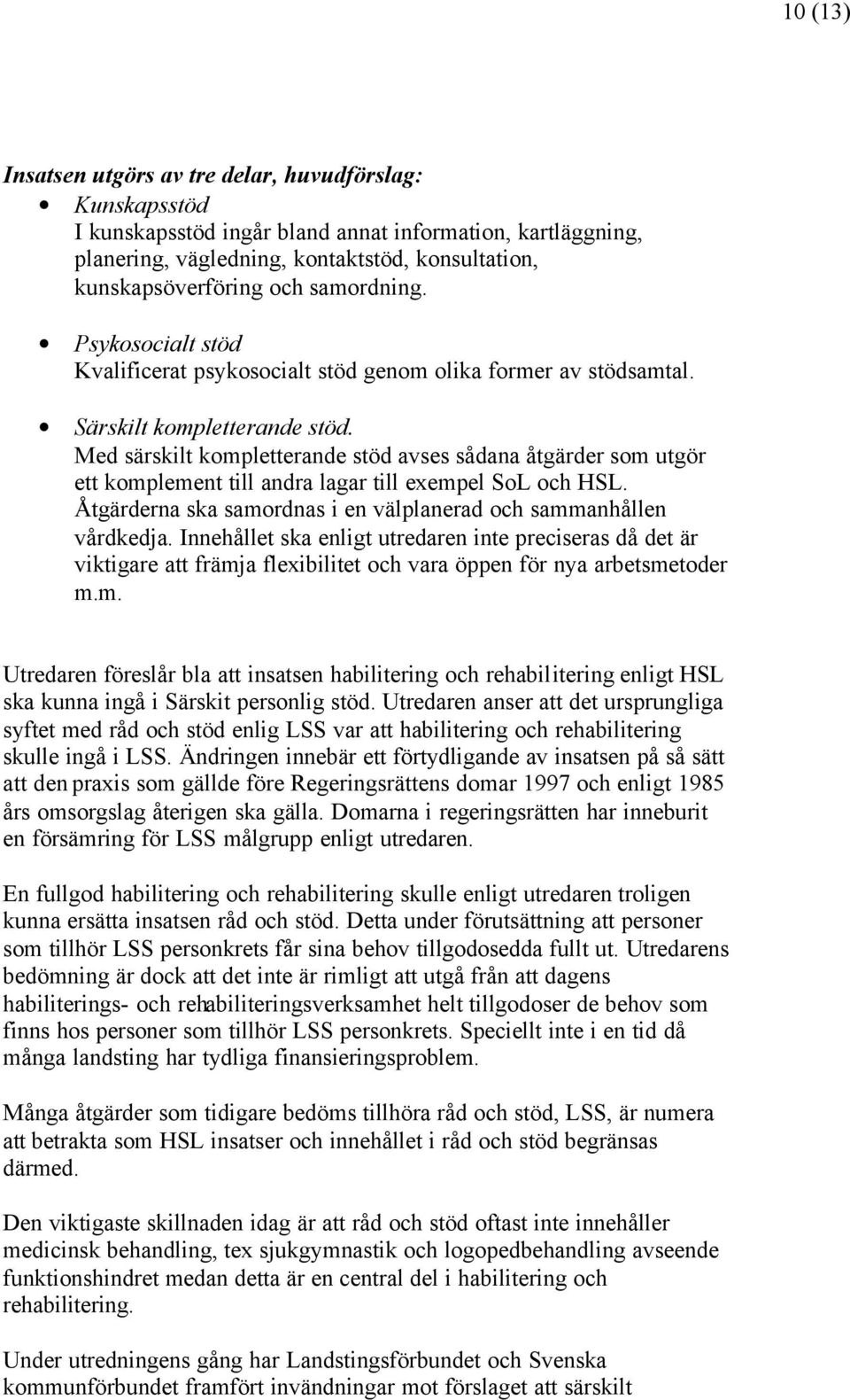 Med särskilt kompletterande stöd avses sådana åtgärder som utgör ett komplement till andra lagar till exempel SoL och HSL. Åtgärderna ska samordnas i en välplanerad och sammanhållen vårdkedja.