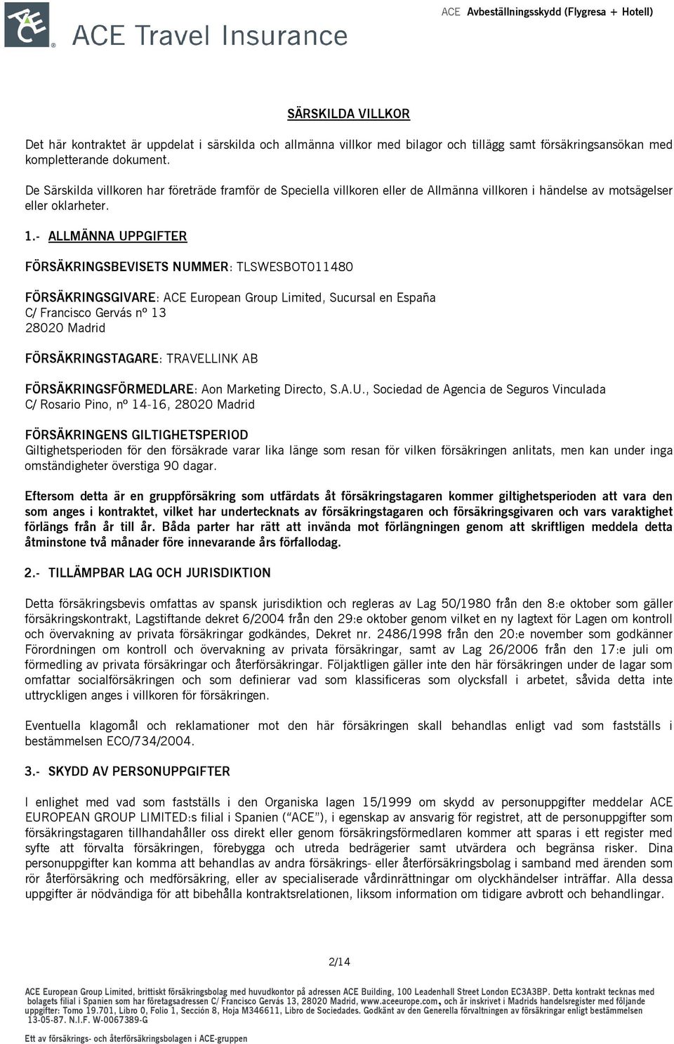 - ALLMÄNNA UPPGIFTER FÖRSÄKRINGSBEVISETS NUMMER: TLSWESBOT011480 FÖRSÄKRINGSGIVARE: ACE European Group Limited, Sucursal en España C/ Francisco Gervás nº 13 28020 Madrid FÖRSÄKRINGSTAGARE: TRAVELLINK