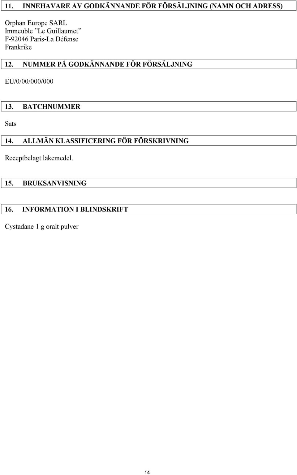 NUMMER PÅ GODKÄNNANDE FÖR FÖRSÄLJNING EU/0/00/000/000 13. BATCHNUMMER Sats 14.