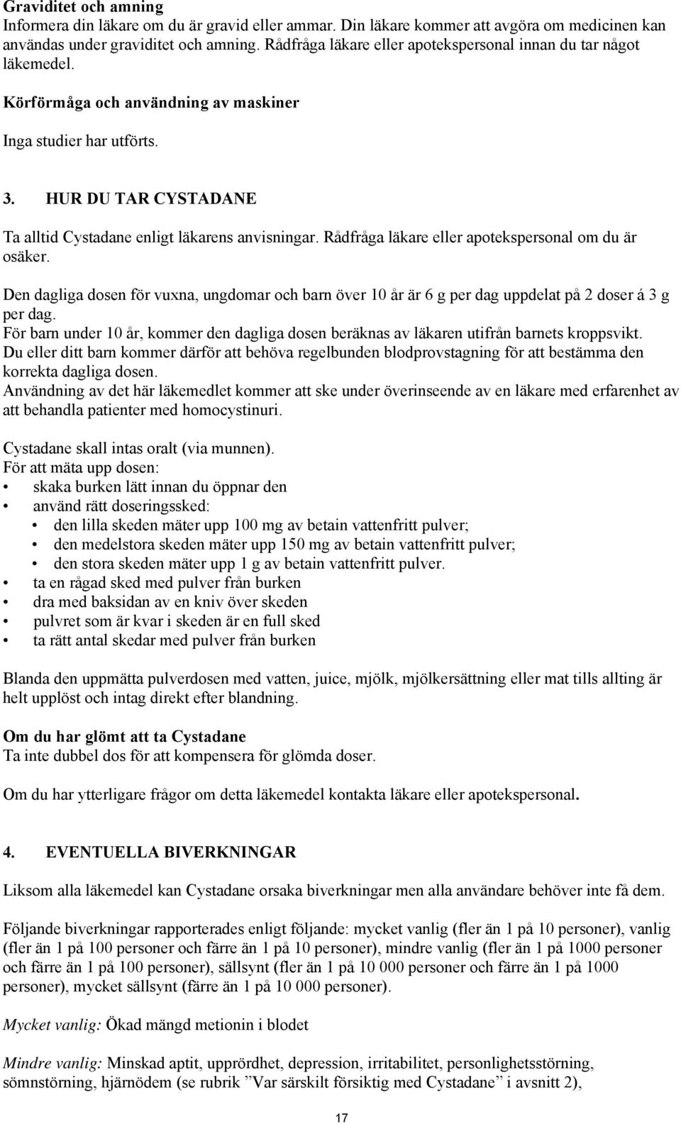 HUR DU TAR CYSTADANE Ta alltid Cystadane enligt läkarens anvisningar. Rådfråga läkare eller apotekspersonal om du är osäker.