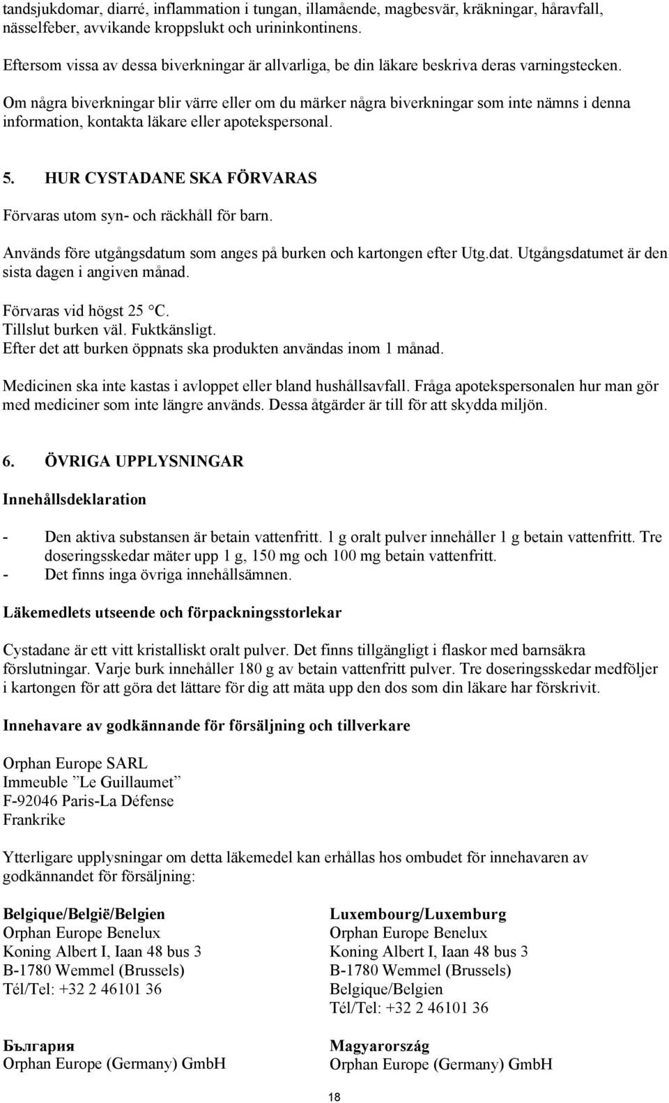 Om några biverkningar blir värre eller om du märker några biverkningar som inte nämns i denna information, kontakta läkare eller apotekspersonal. 5.