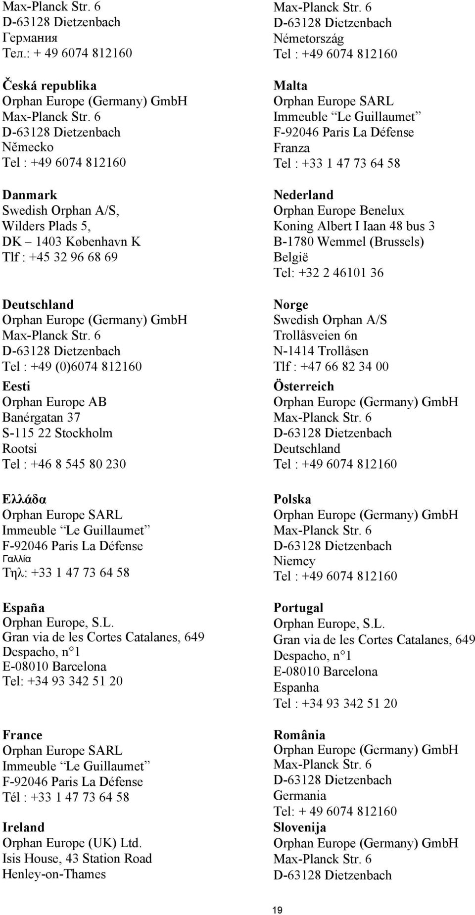 6 D-63128 Dietzenbach Tel : +49 (0)6074 812160 Eesti Orphan Europe AB Banérgatan 37 S-115 22 Stockholm Rootsi Tel : +46 8 545 80 230 Ελλάδα Orphan Europe SARL Immeuble Le Guillaumet F-92046 Paris La