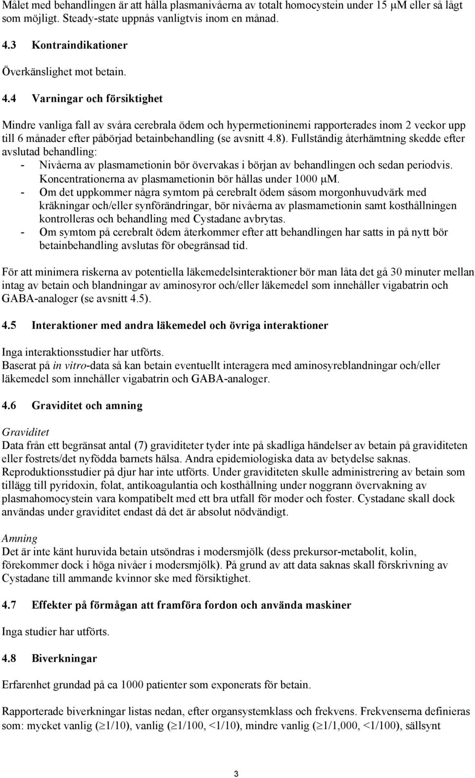 4 Varningar och försiktighet Mindre vanliga fall av svåra cerebrala ödem och hypermetioninemi rapporterades inom 2 veckor upp till 6 månader efter påbörjad betainbehandling (se avsnitt 4.8).