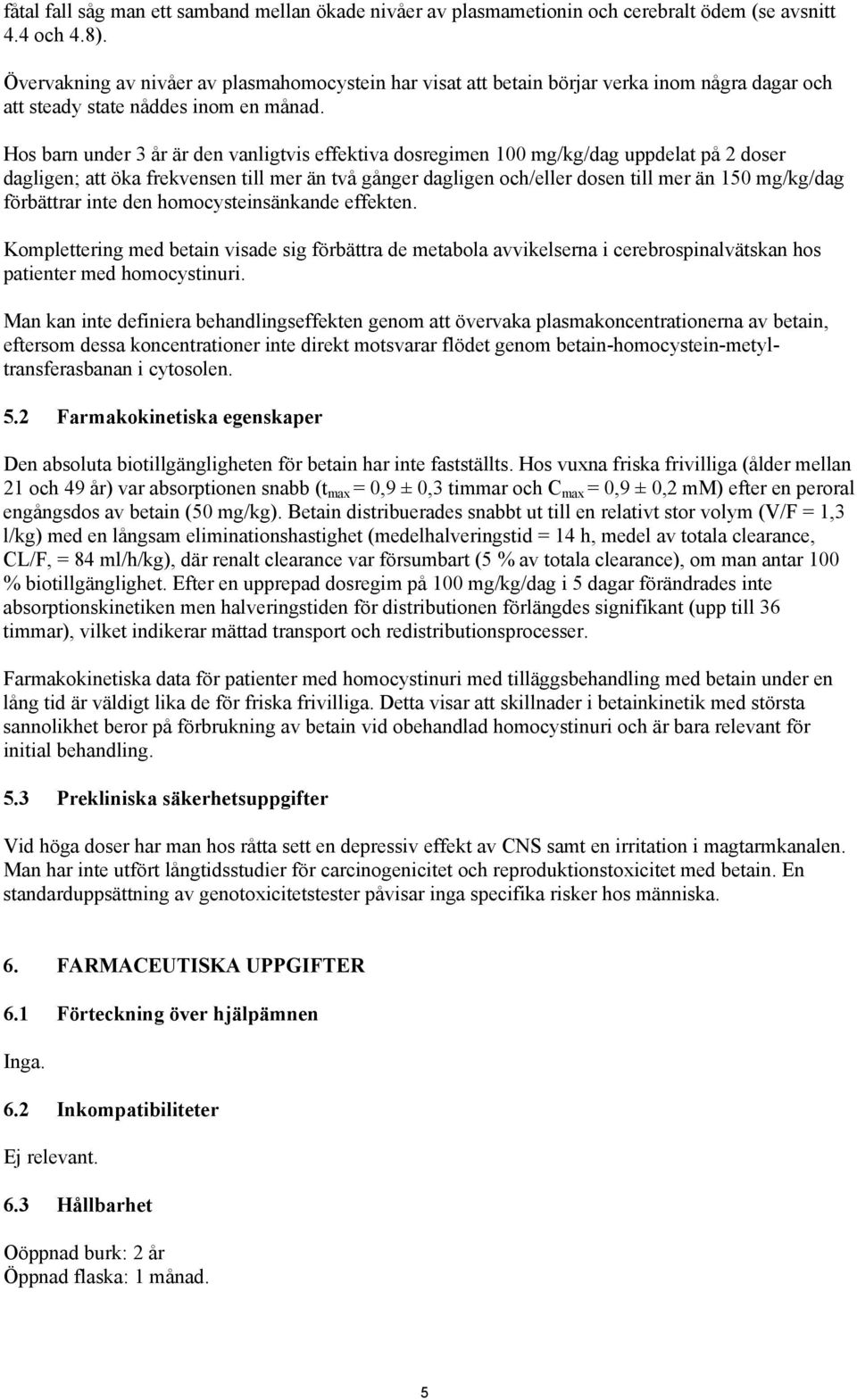 Hos barn under 3 år är den vanligtvis effektiva dosregimen 100 mg/kg/dag uppdelat på 2 doser dagligen; att öka frekvensen till mer än två gånger dagligen och/eller dosen till mer än 150 mg/kg/dag