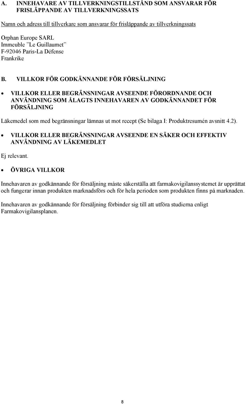 VILLKOR FÖR GODKÄNNANDE FÖR FÖRSÄLJNING VILLKOR ELLER BEGRÄNSNINGAR AVSEENDE FÖRORDNANDE OCH ANVÄNDNING SOM ÅLAGTS INNEHAVAREN AV GODKÄNNANDET FÖR FÖRSÄLJNING Läkemedel som med begränsningar lämnas