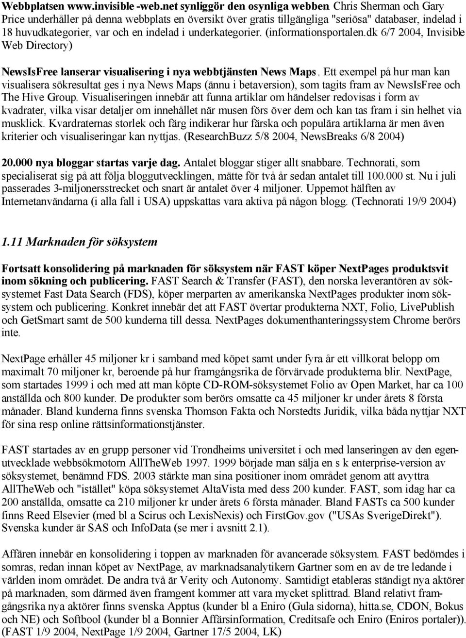 (informationsportalen.dk 6/7 2004, Invisible Web Directory) NewsIsFree lanserar visualisering i nya webbtjänsten News Maps.