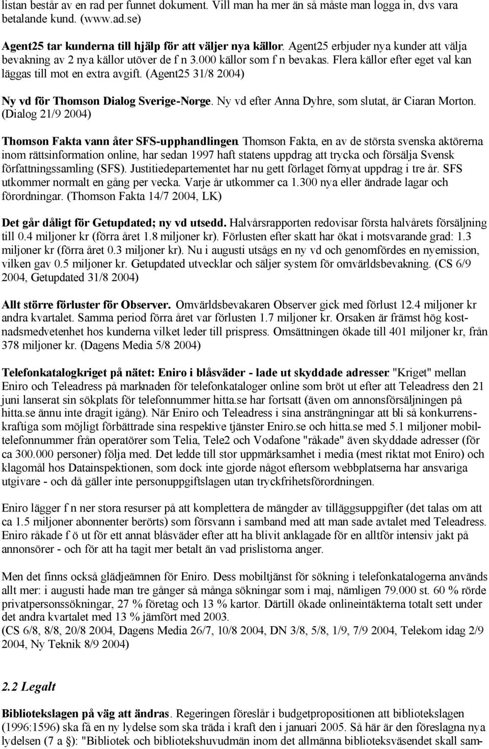 (Agent25 31/8 2004) Ny vd för Thomson Dialog Sverige-Norge. Ny vd efter Anna Dyhre, som slutat, är Ciaran Morton. (Dialog 21/9 2004) Thomson Fakta vann åter SFS-upphandlingen.