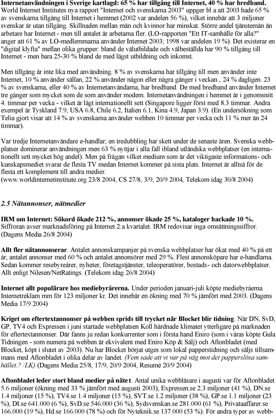 miljoner svenskar är utan tillgång. Skillnaden mellan män och kvinnor har minskat. Större andel tjänstemän än arbetare har Internet - men till antalet är arbetarna fler.