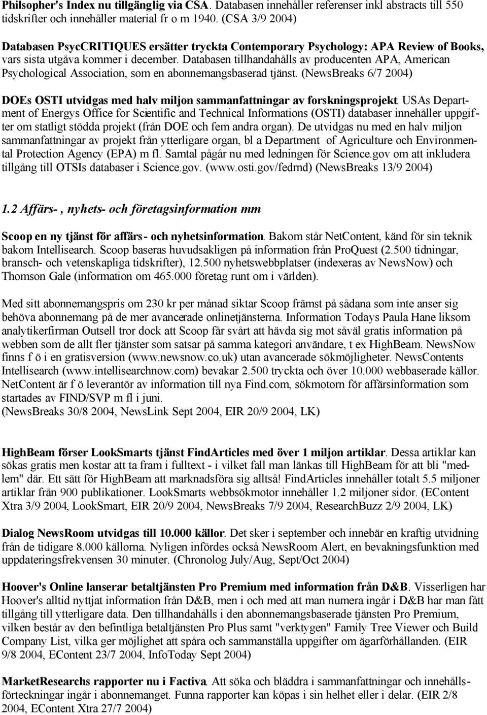 Databasen tillhandahålls av producenten APA, American Psychological Association, som en abonnemangsbaserad tjänst.