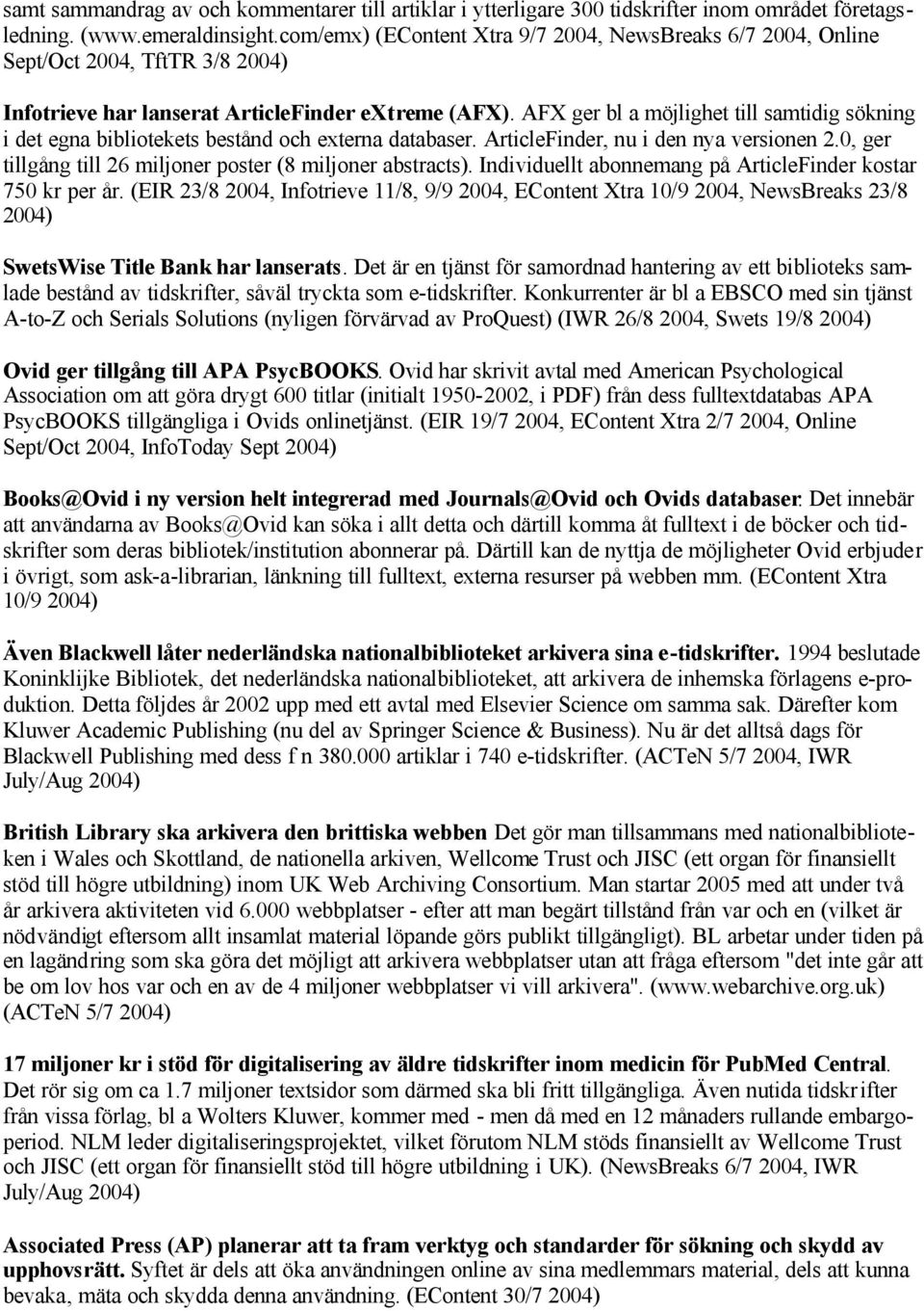 AFX ger bl a möjlighet till samtidig sökning i det egna bibliotekets bestånd och externa databaser. ArticleFinder, nu i den nya versionen 2.