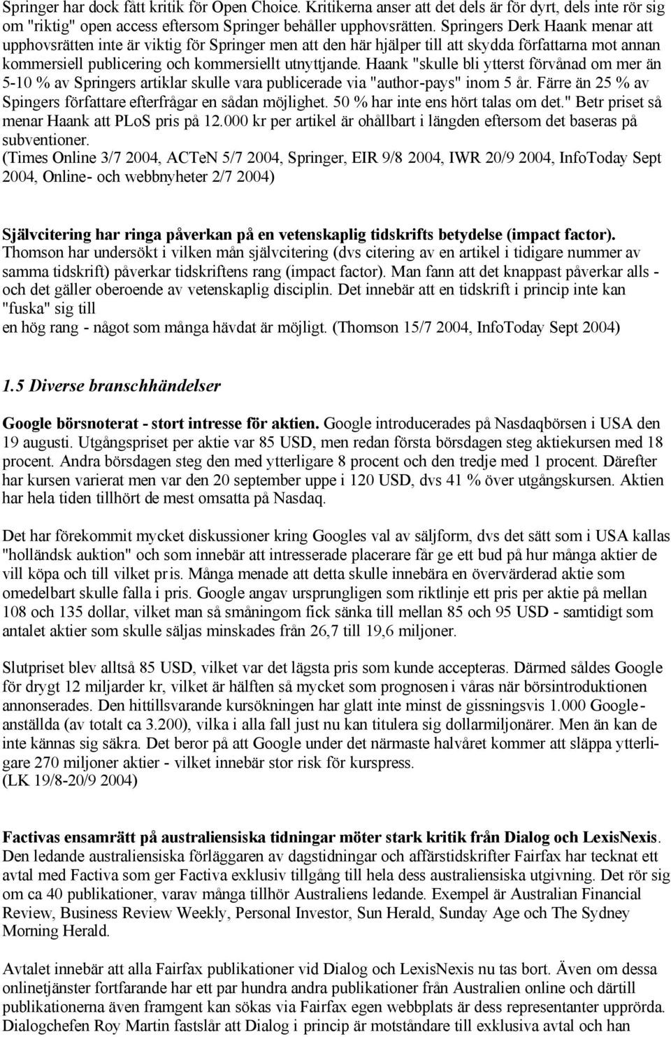 Haank "skulle bli ytterst förvånad om mer än 5-10 % av Springers artiklar skulle vara publicerade via "author-pays" inom 5 år. Färre än 25 % av Spingers författare efterfrågar en sådan möjlighet.